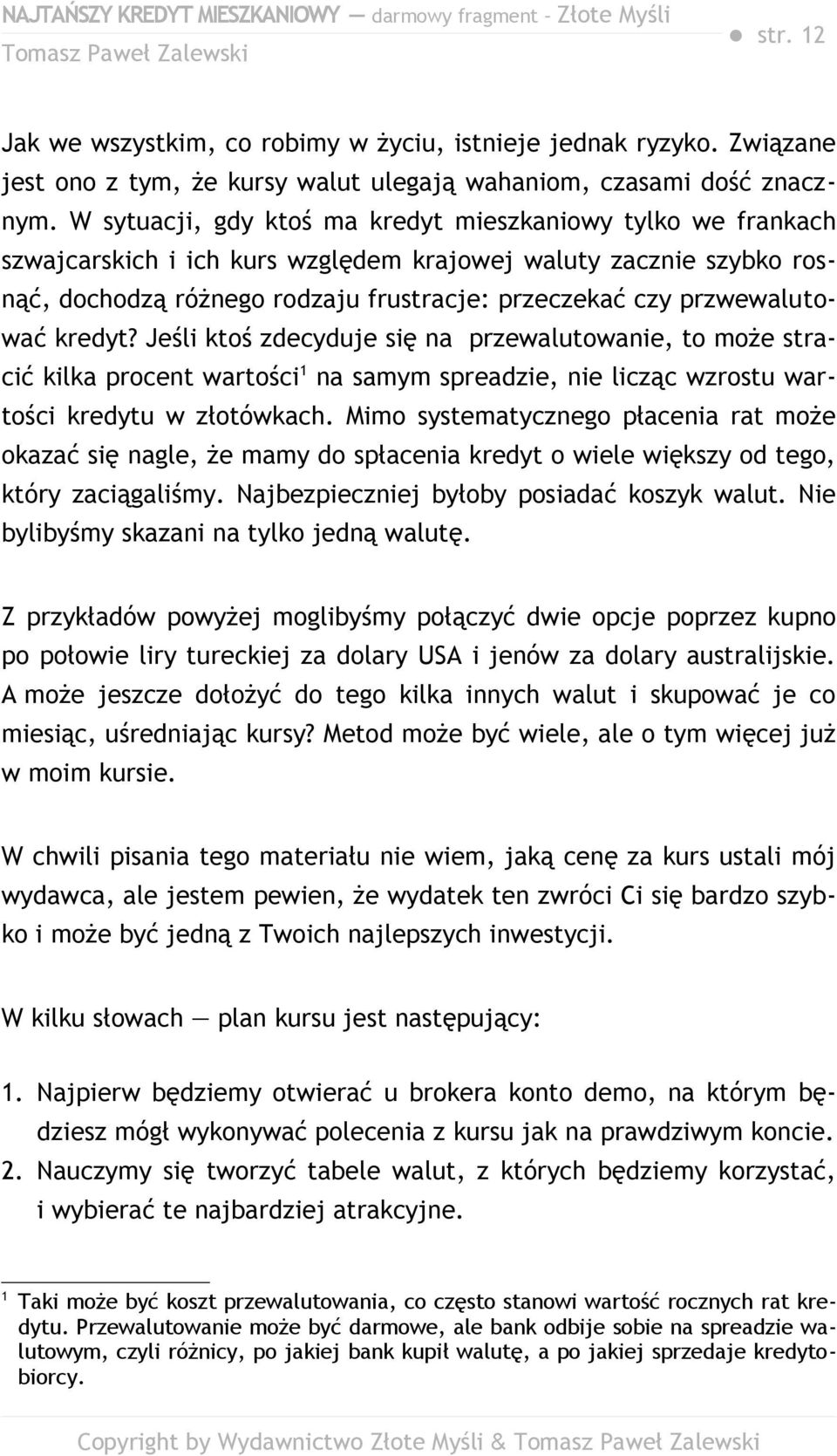 przwewalutować kredyt? Jeśli ktoś zdecyduje się na przewalutowanie, to może stracić kilka procent wartości 1 na samym spreadzie, nie licząc wzrostu wartości kredytu w złotówkach.