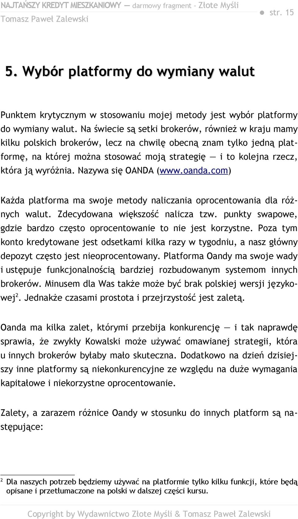 wyróżnia. Nazywa się OANDA (www.oanda.com) Każda platforma ma swoje metody naliczania oprocentowania dla różnych walut. Zdecydowana większość nalicza tzw.