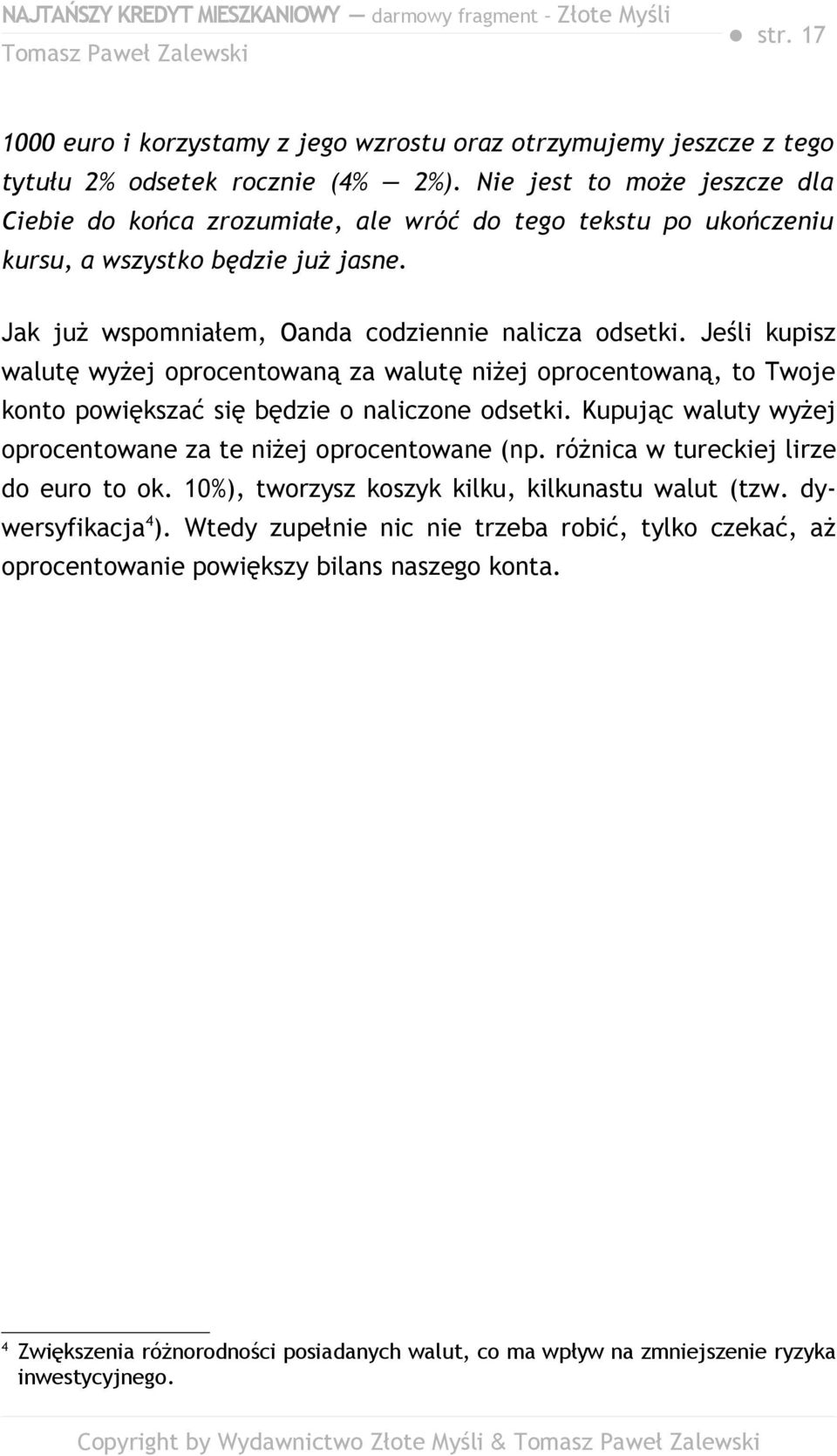 Jeśli kupisz walutę wyżej oprocentowaną za walutę niżej oprocentowaną, to Twoje konto powiększać się będzie o naliczone odsetki. Kupując waluty wyżej oprocentowane za te niżej oprocentowane (np.