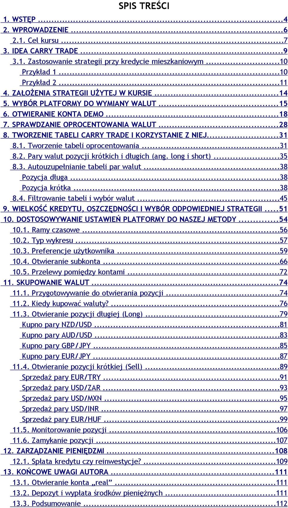 TWORZENIE TABELI CARRY TRADE I KORZYSTANIE Z NIEJ...31 8.1. Tworzenie tabeli oprocentowania...31 8.2. Pary walut pozycji krótkich i długich (ang. long i short)...35 8.3. Autouzupełnianie tabeli par walut.