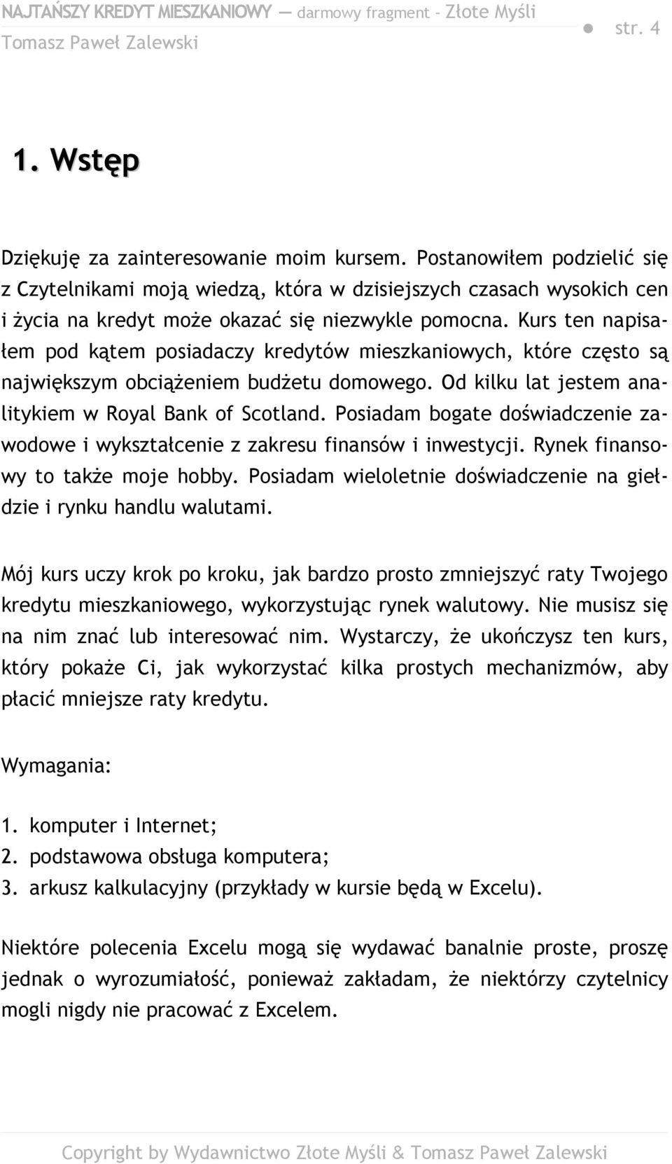 Kurs ten napisałem pod kątem posiadaczy kredytów mieszkaniowych, które często są największym obciążeniem budżetu domowego. Od kilku lat jestem analitykiem w Royal Bank of Scotland.