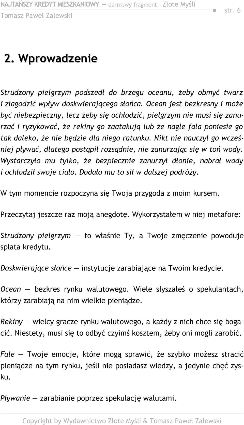 niego ratunku. Nikt nie nauczył go wcześniej pływać, dlatego postąpił rozsądnie, nie zanurzając się w toń wody.