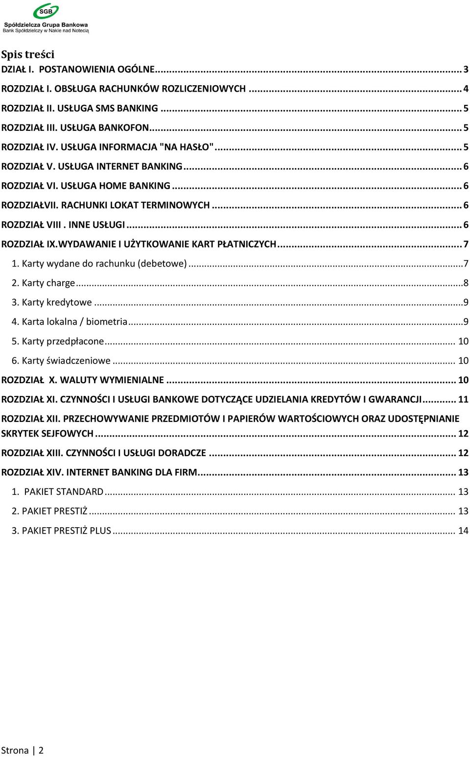 WYDAWANIE I UŻYTKOWANIE KART PŁATNICZYCH... 7 1. Karty wydane do rachunku (debetowe)...7 2. Karty charge...8 3. Karty kredytowe...9 4. Karta lokalna / biometria...9 5. Karty przedpłacone... 10 6.