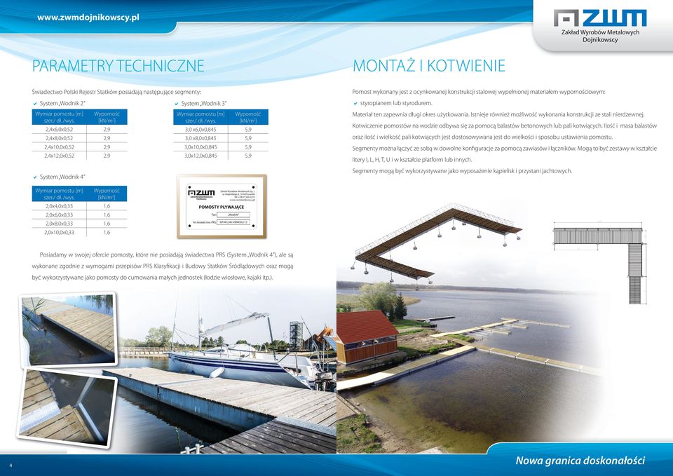DD System Wodnik 3 2,4x6,0x0,52 3,0 x6,0x0,845 2,4x8,0x0,52 3,0 x8,0x0,845 oraz ilość i wielkość pali kotwiących jest dostosowywana jest do wielkości i sposobu ustawienia pomostu.