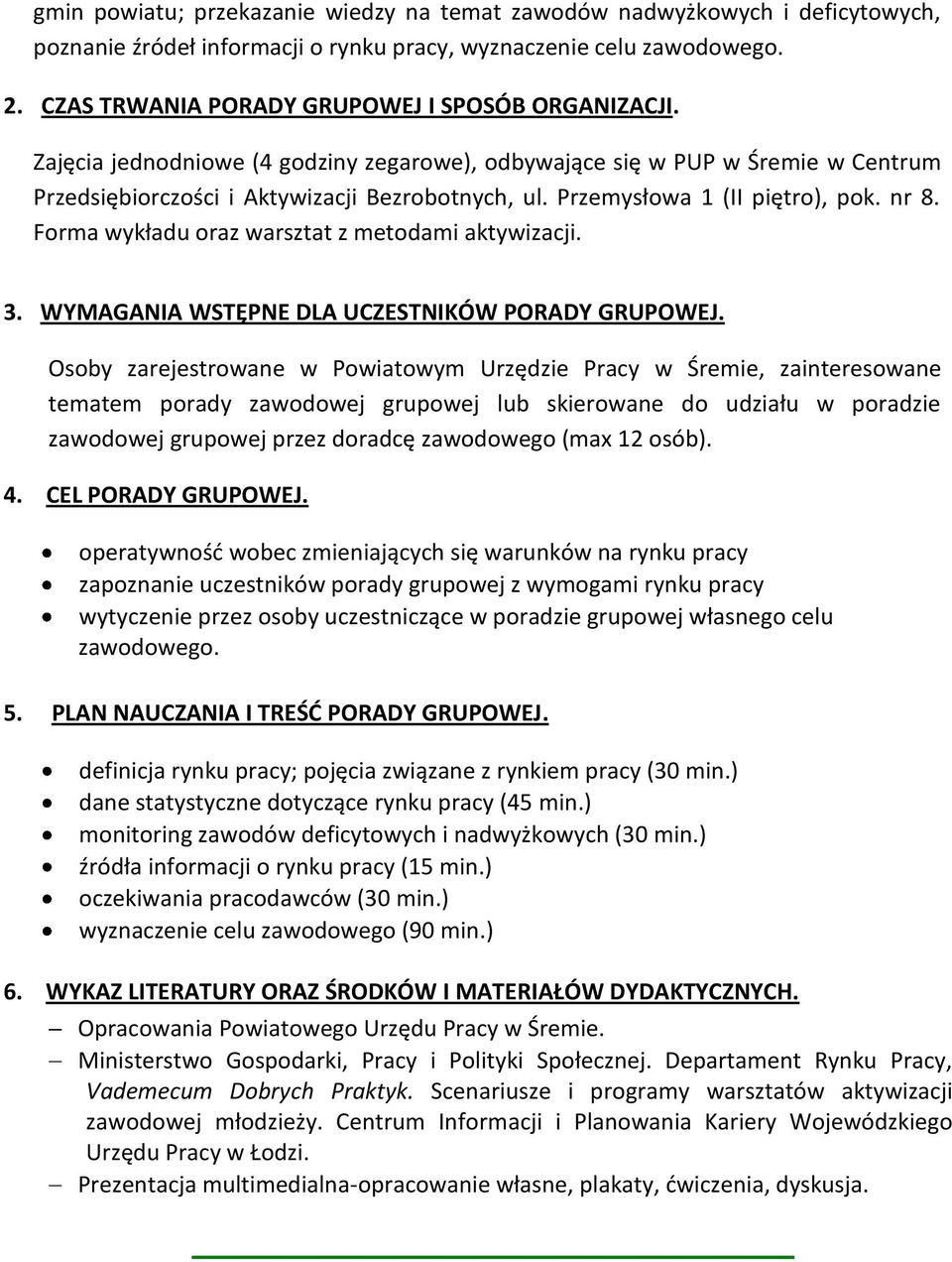 Przemysłowa 1 (II piętro), pok. nr 8. Forma wykładu oraz warsztat z metodami aktywizacji. 3. WYMAGANIA WSTĘPNE DLA UCZESTNIKÓW PORADY GRUPOWEJ.