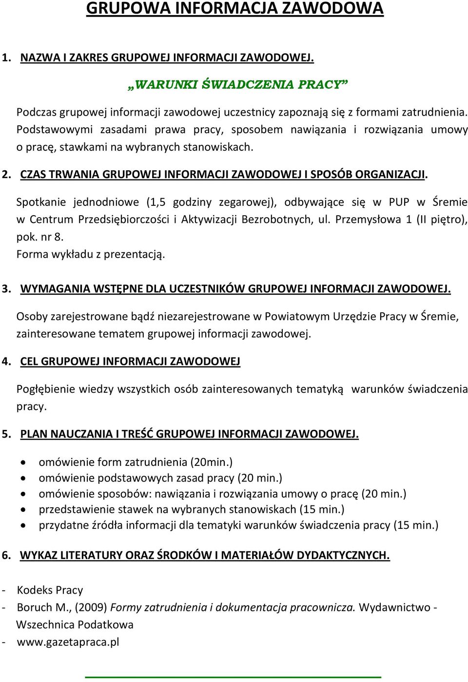 Spotkanie jednodniowe (1,5 godziny zegarowej), odbywające się w PUP w Śremie w Centrum Przedsiębiorczości i Aktywizacji Bezrobotnych, ul. Przemysłowa 1 (II piętro), pok. nr 8.