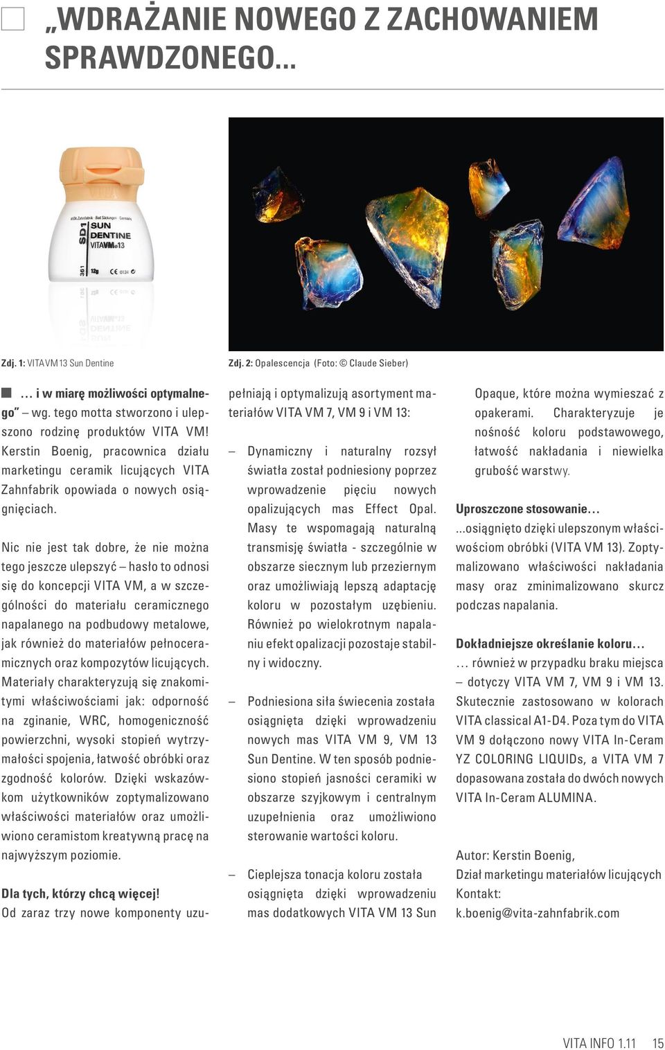 Nic nie jest tak dobre, że nie można tego jeszcze ulepszyć hasło to odnosi się do koncepcji VITA VM, a w szczególności do materiału ceramicznego napalanego na podbudowy metalowe, jak również do