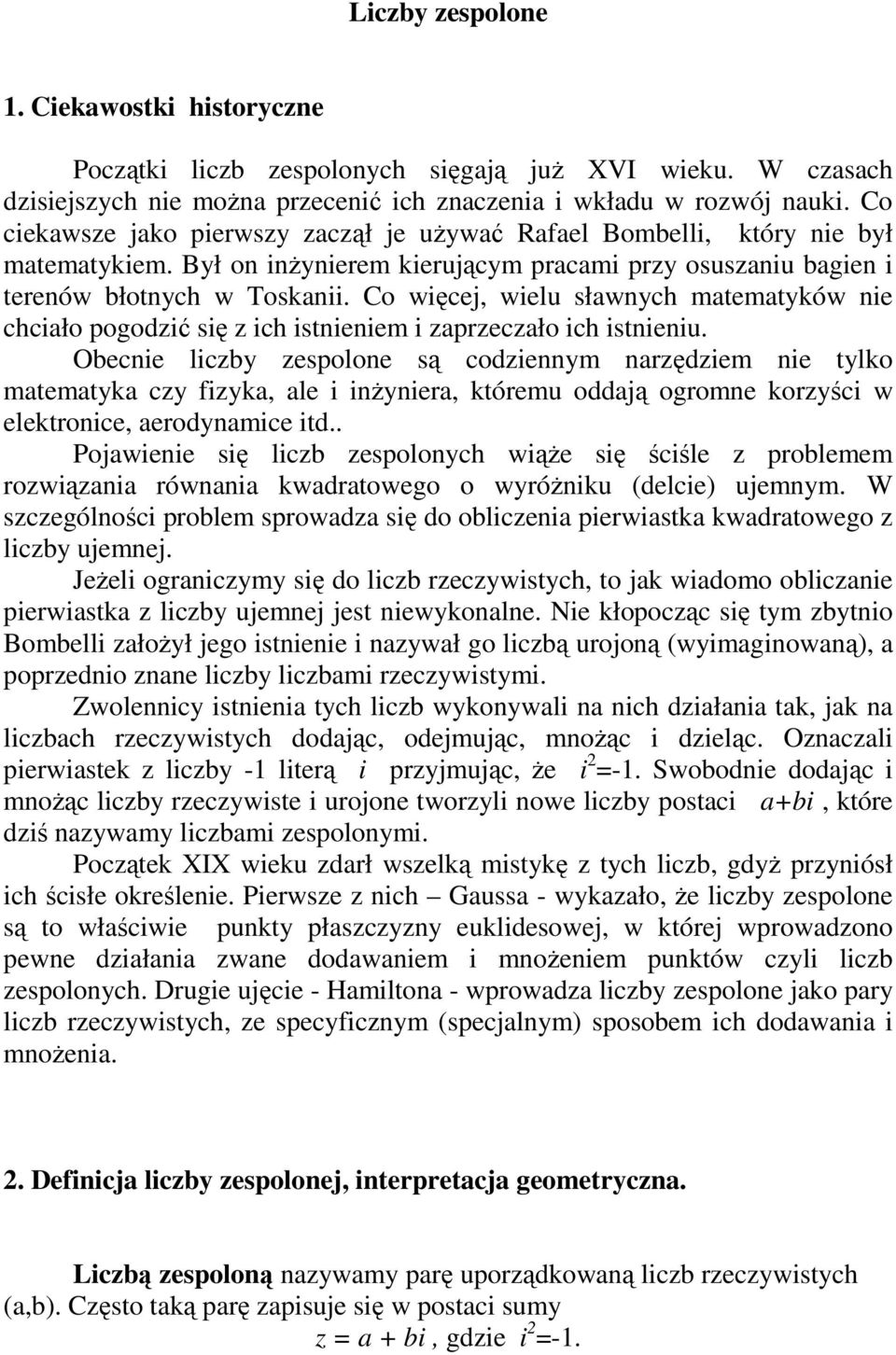 le nŝyner, któremu ddją grmne kryśc w elektrnce, erdynmce td Pjwene sę lcb esplnych wąŝe sę ścśle prblemem rwąn równn kwdrtweg wyróŝnku (delce) ujemnym W scególnśc prblem sprwd sę d blcen perwstk