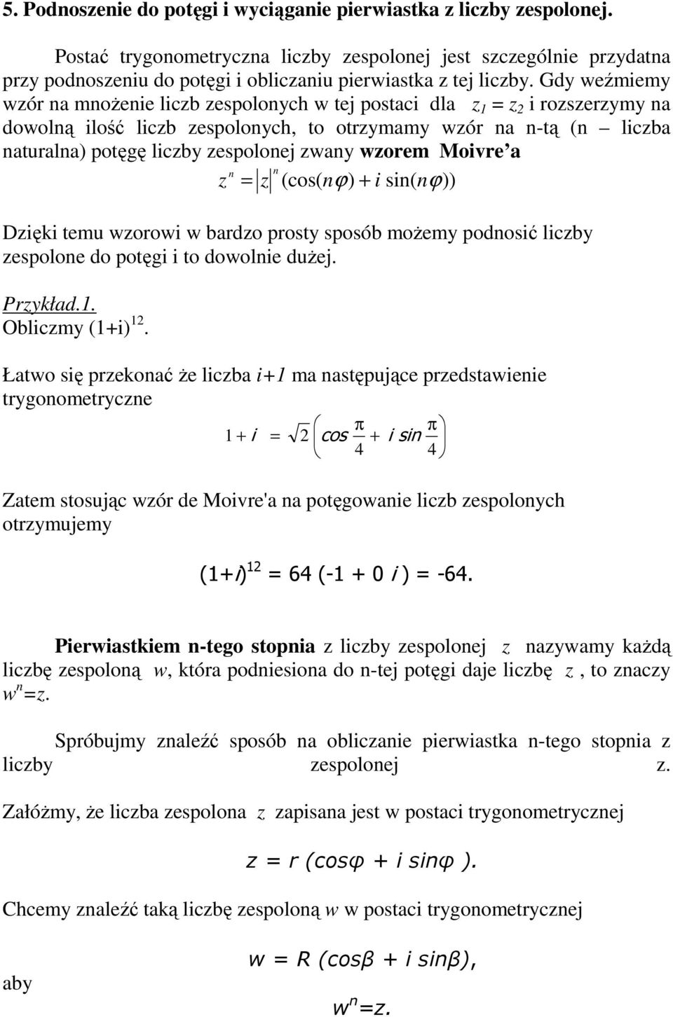 Prykłd Oblcmy (+) Łtw sę preknć Ŝe lcb + m nstępujące predstwene trygnmetrycne π π + cs + sn 4 4 Ztem stsując wór de Mvre' n ptęgwne lcb esplnych trymujemy (+) 64 (- + 0 ) -64 Perwstkem n-teg stpn