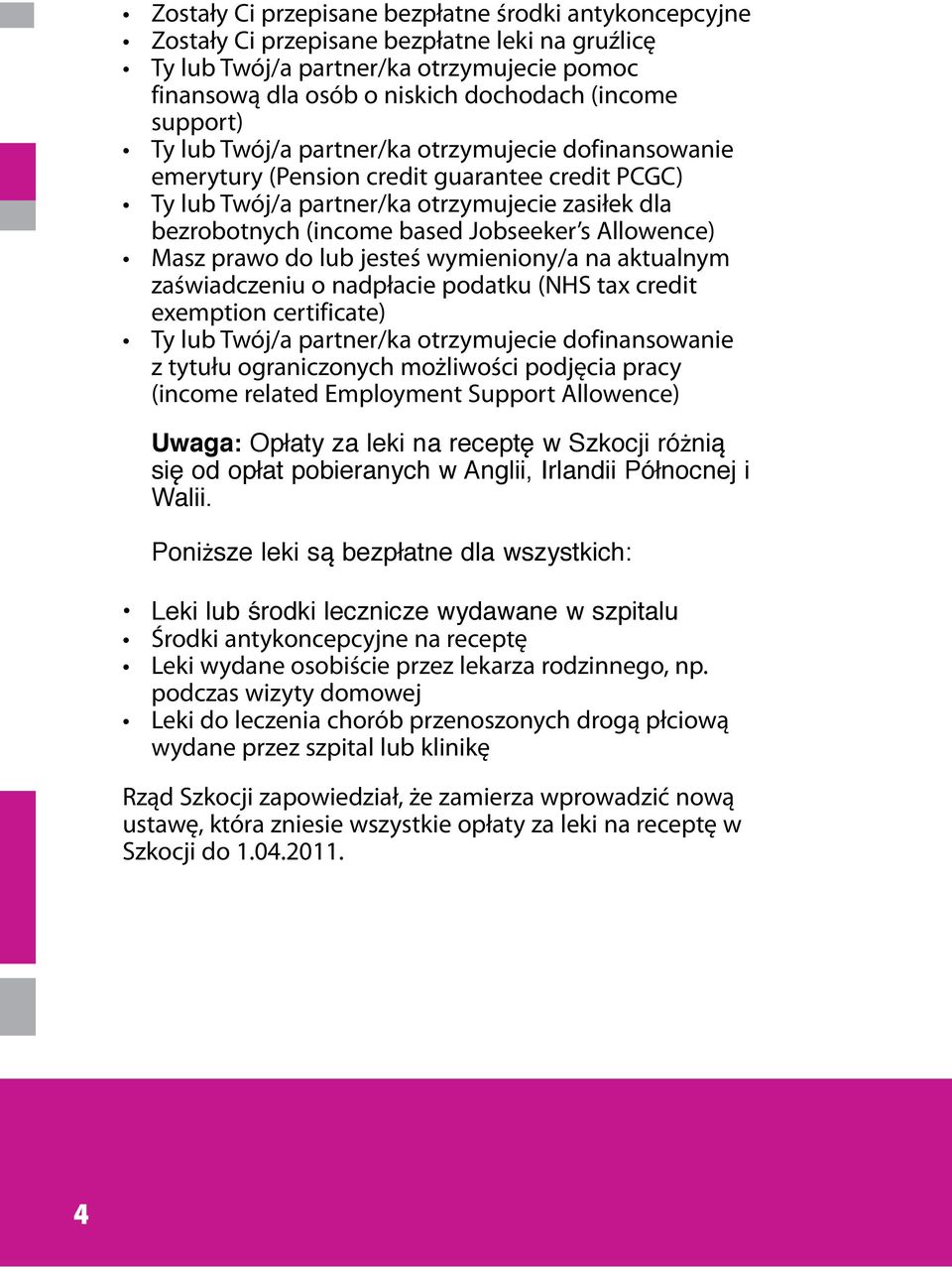 Allowence) Masz prawo do lub jesteś wymieniony/a na aktualnym zaświadczeniu o nadpłacie podatku (NHS tax credit exemption certificate) Ty lub Twój/a partner/ka otrzymujecie dofinansowanie z tytułu