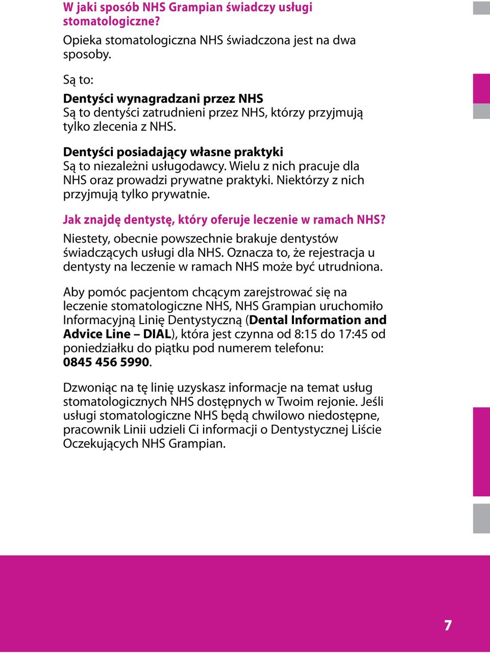 Wielu z nich pracuje dla NHS oraz prowadzi prywatne praktyki. Niektórzy z nich przyjmują tylko prywatnie. Jak znajdę dentystę, który oferuje leczenie w ramach NHS?