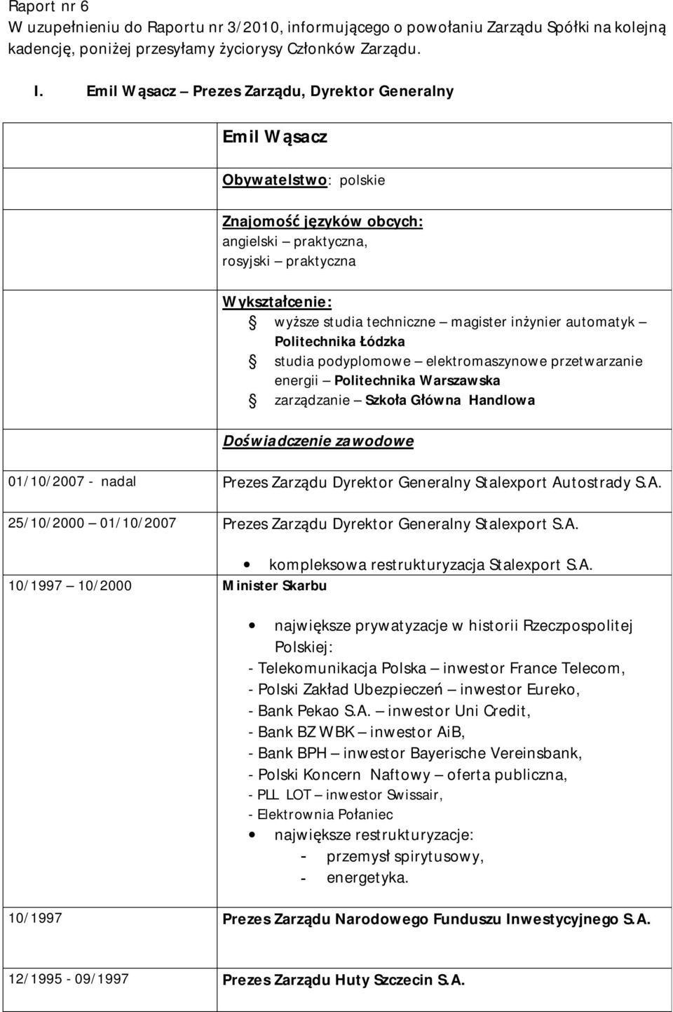 Politechnika Łódzka studia podyplomowe elektromaszynowe przetwarzanie energii Politechnika Warszawska zarządzanie Szkoła Główna Handlowa 01/10/2007 - nadal Prezes Zarządu Dyrektor Generalny