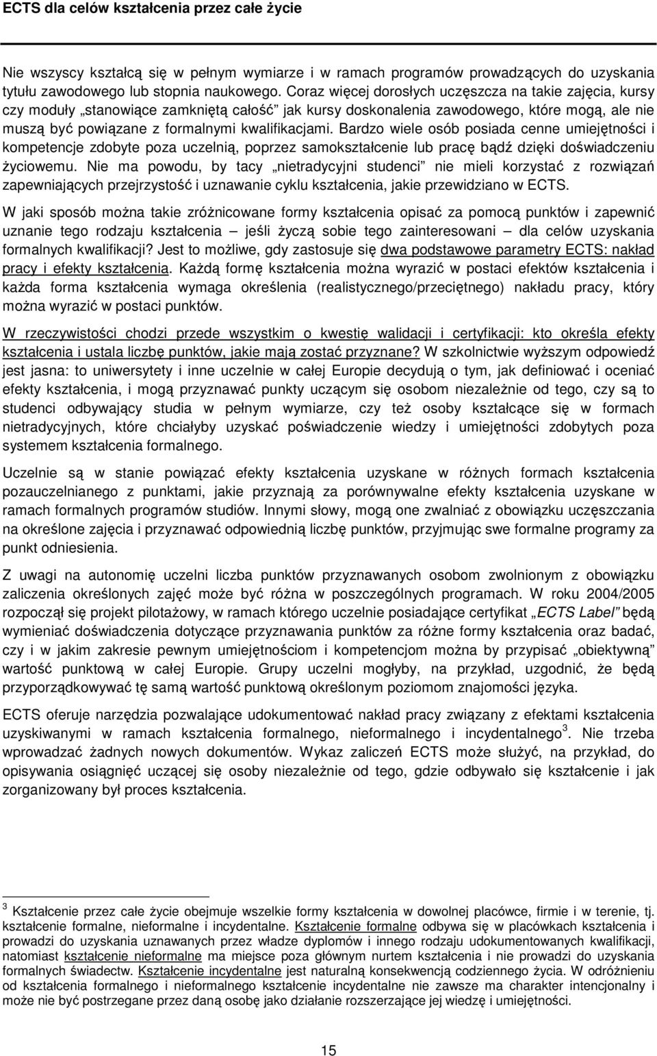 Bardzo wiele osób posiada cenne umiejętności i kompetencje zdobyte poza uczelnią, poprzez samokształcenie lub pracę bądź dzięki doświadczeniu Ŝyciowemu.