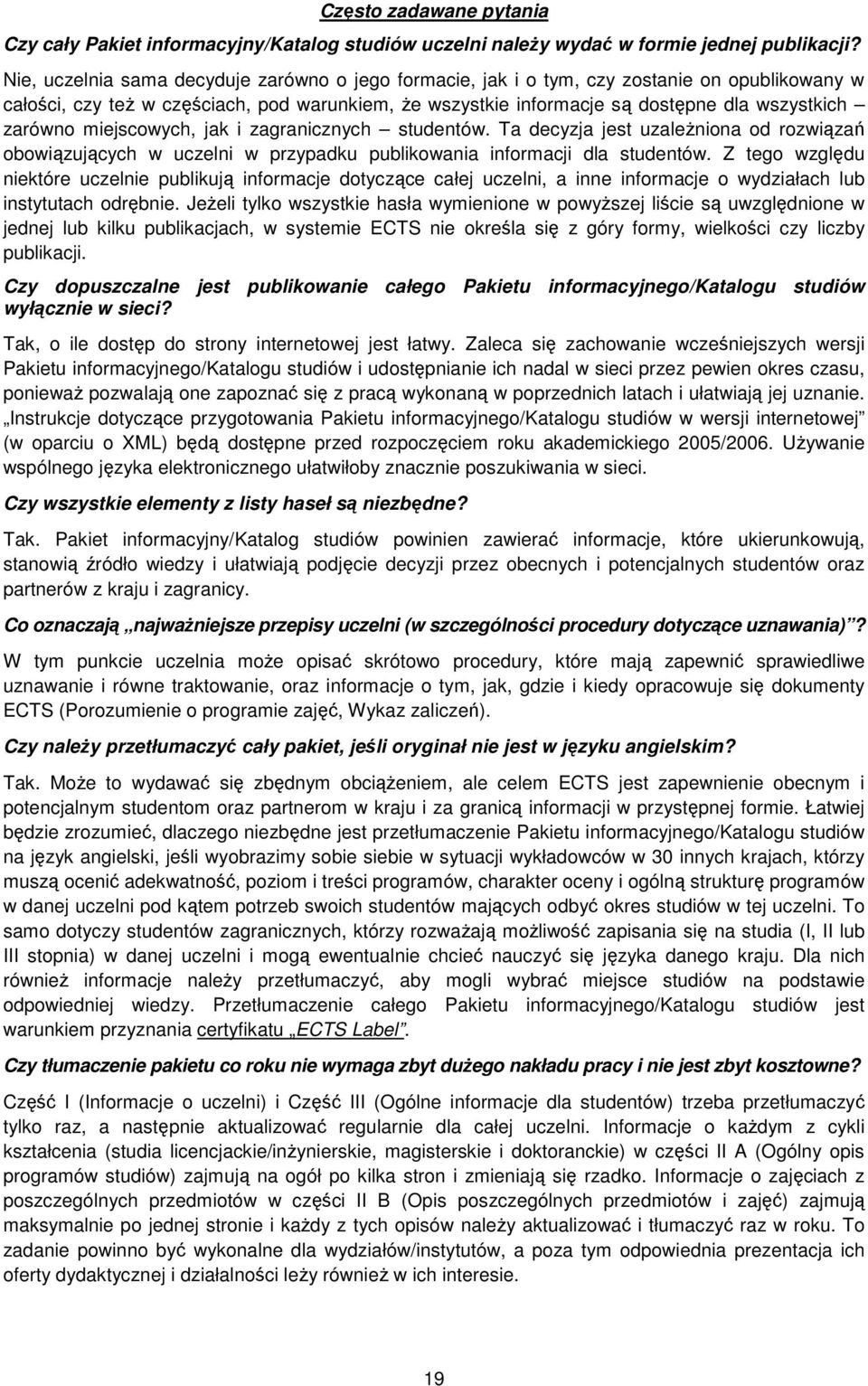 zarówno miejscowych, jak i zagranicznych studentów. Ta decyzja jest uzaleŝniona od rozwiązań obowiązujących w uczelni w przypadku publikowania informacji dla studentów.