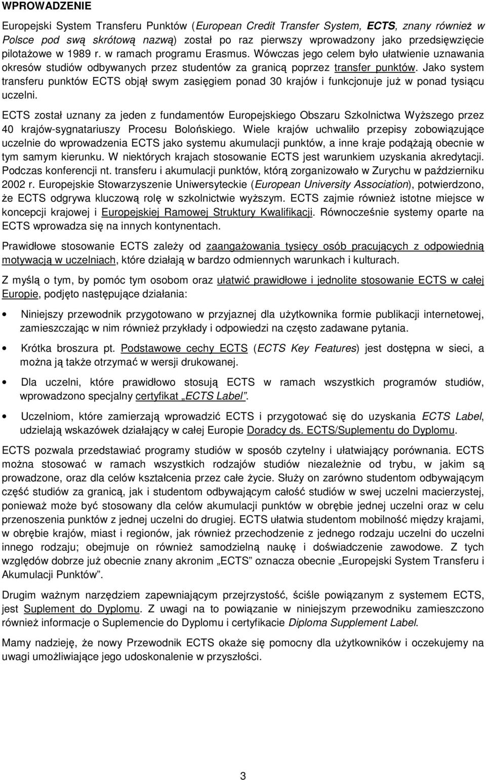 Jako system transferu punktów ECTS objął swym zasięgiem ponad 30 krajów i funkcjonuje juŝ w ponad tysiącu uczelni.