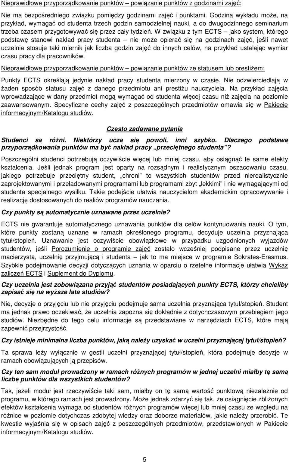 W związku z tym ECTS jako system, którego podstawę stanowi nakład pracy studenta nie moŝe opierać się na godzinach zajęć, jeśli nawet uczelnia stosuje taki miernik jak liczba godzin zajęć do innych