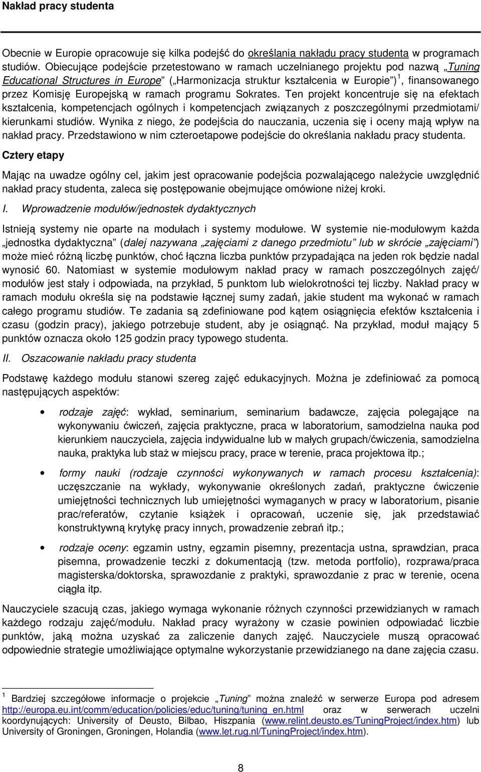 Europejską w ramach programu Sokrates. Ten projekt koncentruje się na efektach kształcenia, kompetencjach ogólnych i kompetencjach związanych z poszczególnymi przedmiotami/ kierunkami studiów.