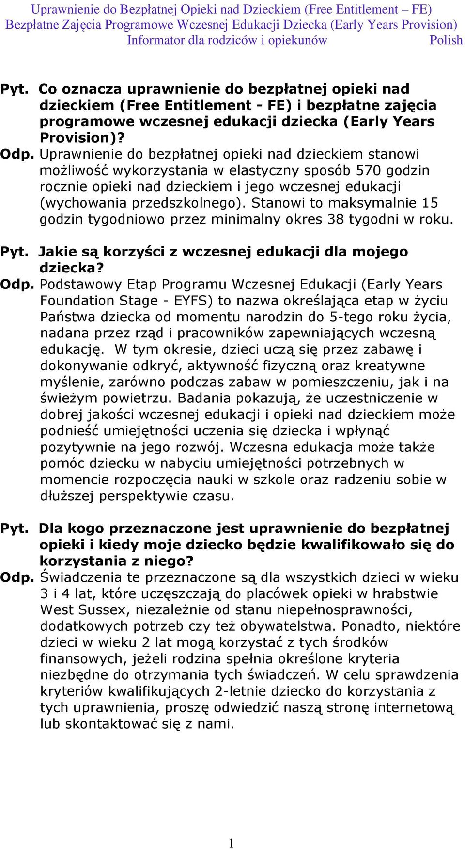 Stanowi to maksymalnie 15 godzin tygodniowo przez minimalny okres 38 tygodni w roku. Pyt. Jakie są korzyści z wczesnej edukacji dla mojego dziecka? Odp.