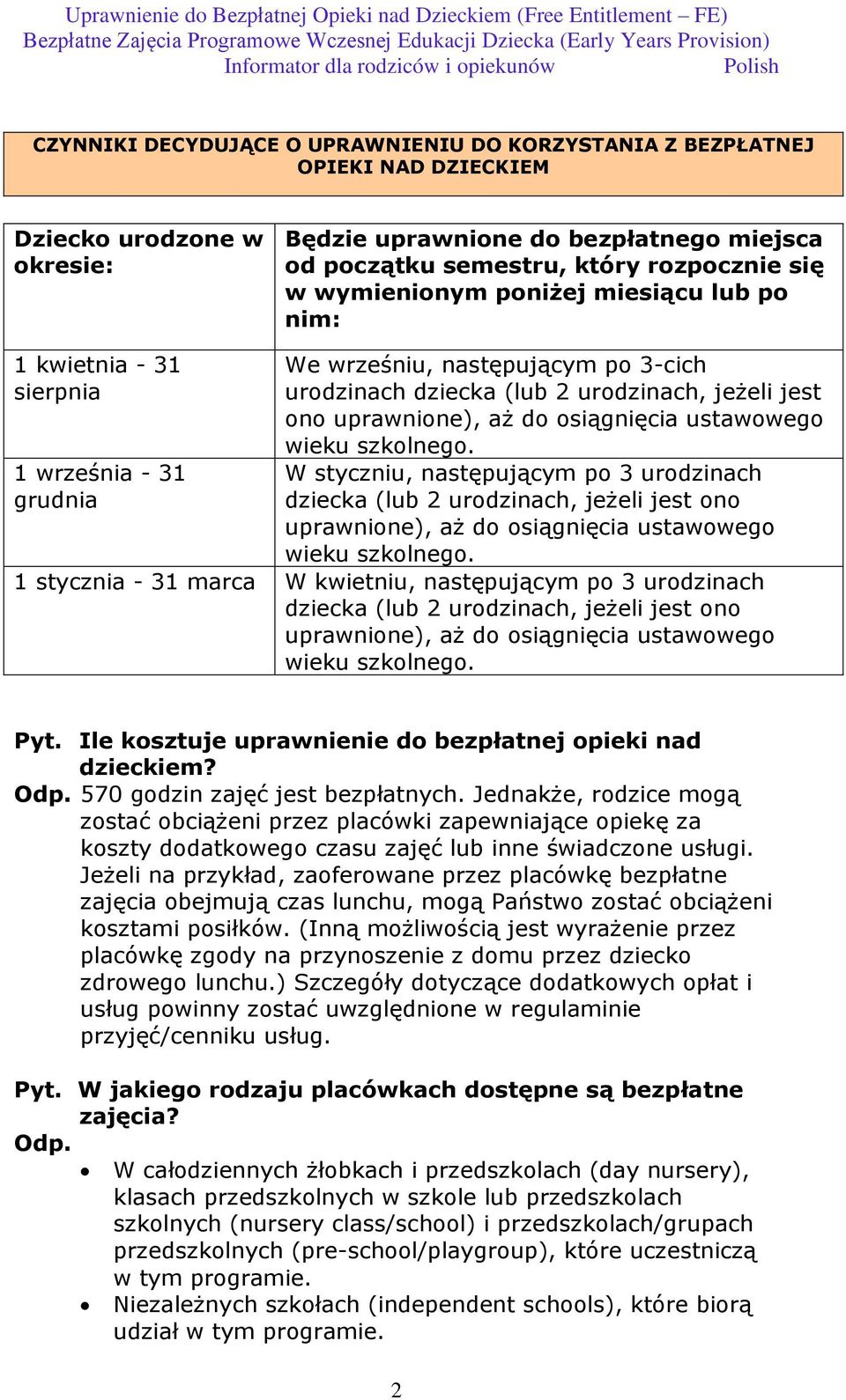 osiągnięcia ustawowego wieku szkolnego. W styczniu, następującym po 3 urodzinach dziecka (lub 2 urodzinach, jeżeli jest ono uprawnione), aż do osiągnięcia ustawowego wieku szkolnego.