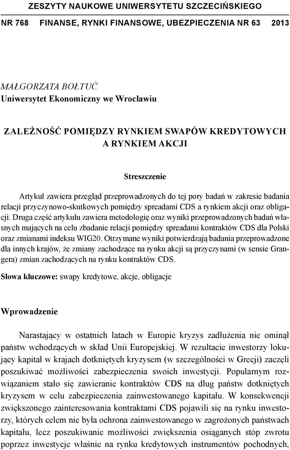 obligacji. Druga część arykułu zawiera meodologię oraz wyniki przeprowadzonych badań własnych mających na celu zbadanie relacji pomiędzy spreadami konraków CDS dla Polski oraz zmianami indeksu WIG20.