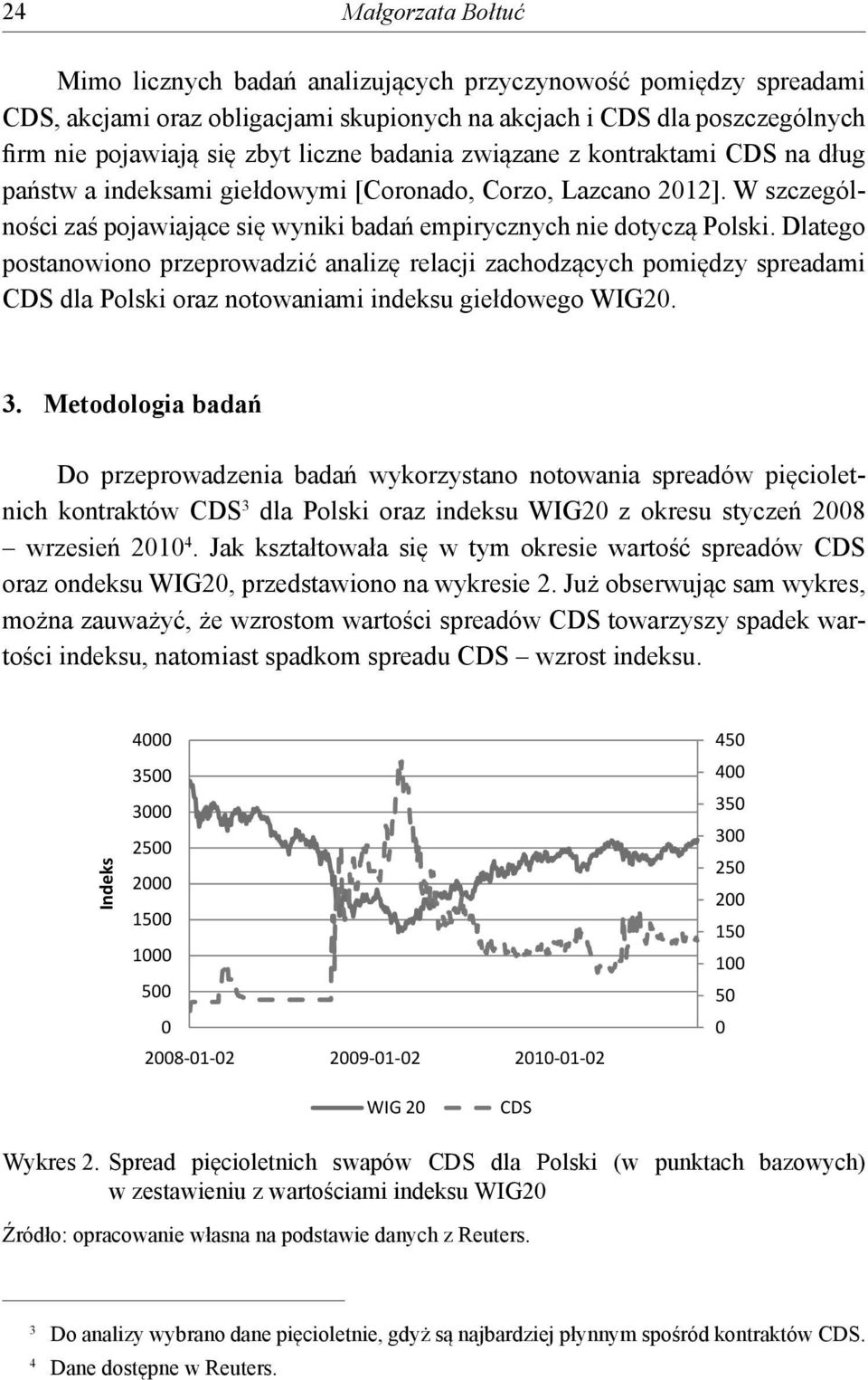 Dlaego posanowiono przeprowadzić analizę relacji zachodzących pomiędzy spreadami CDS dla Polski oraz noowaniami indeksu giełdowego WIG20. 3.