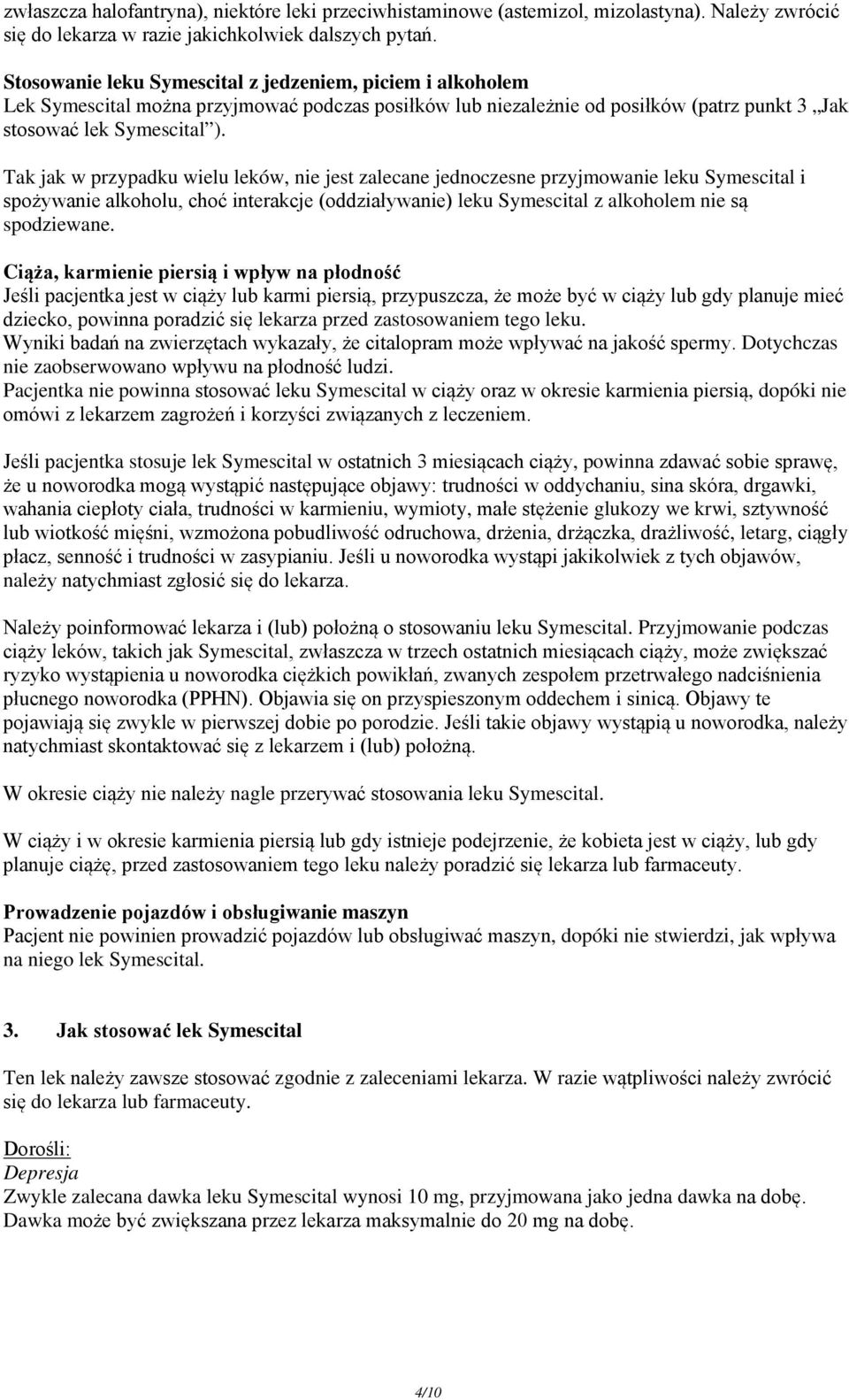 Tak jak w przypadku wielu leków, nie jest zalecane jednoczesne przyjmowanie leku Symescital i spożywanie alkoholu, choć interakcje (oddziaływanie) leku Symescital z alkoholem nie są spodziewane.