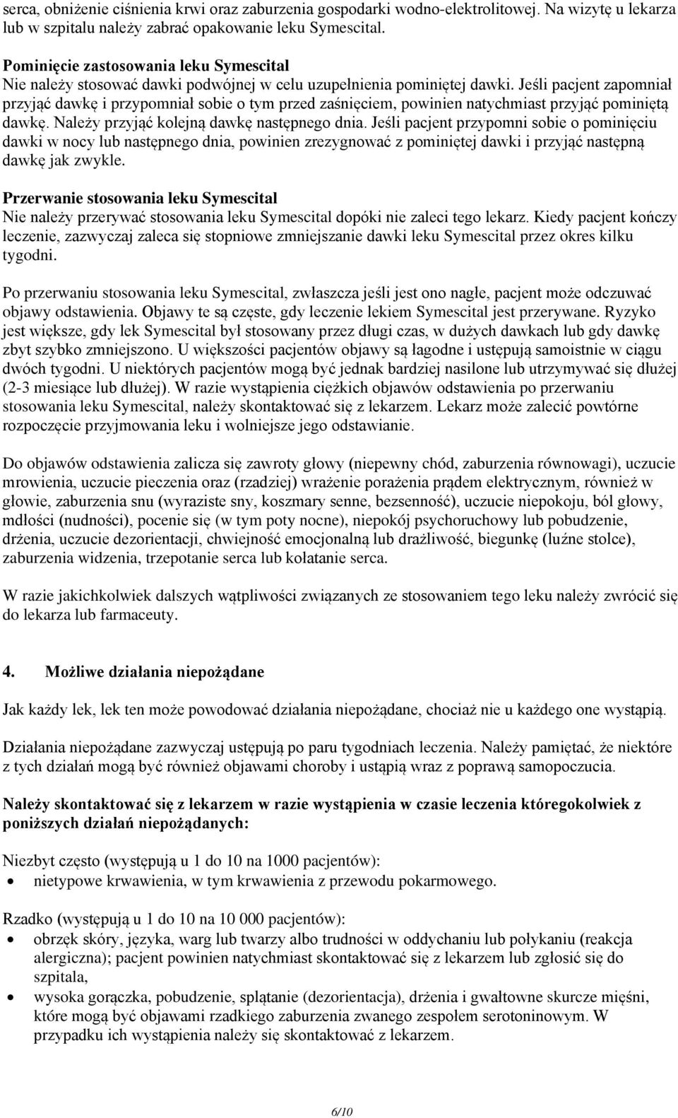 Jeśli pacjent zapomniał przyjąć dawkę i przypomniał sobie o tym przed zaśnięciem, powinien natychmiast przyjąć pominiętą dawkę. Należy przyjąć kolejną dawkę następnego dnia.