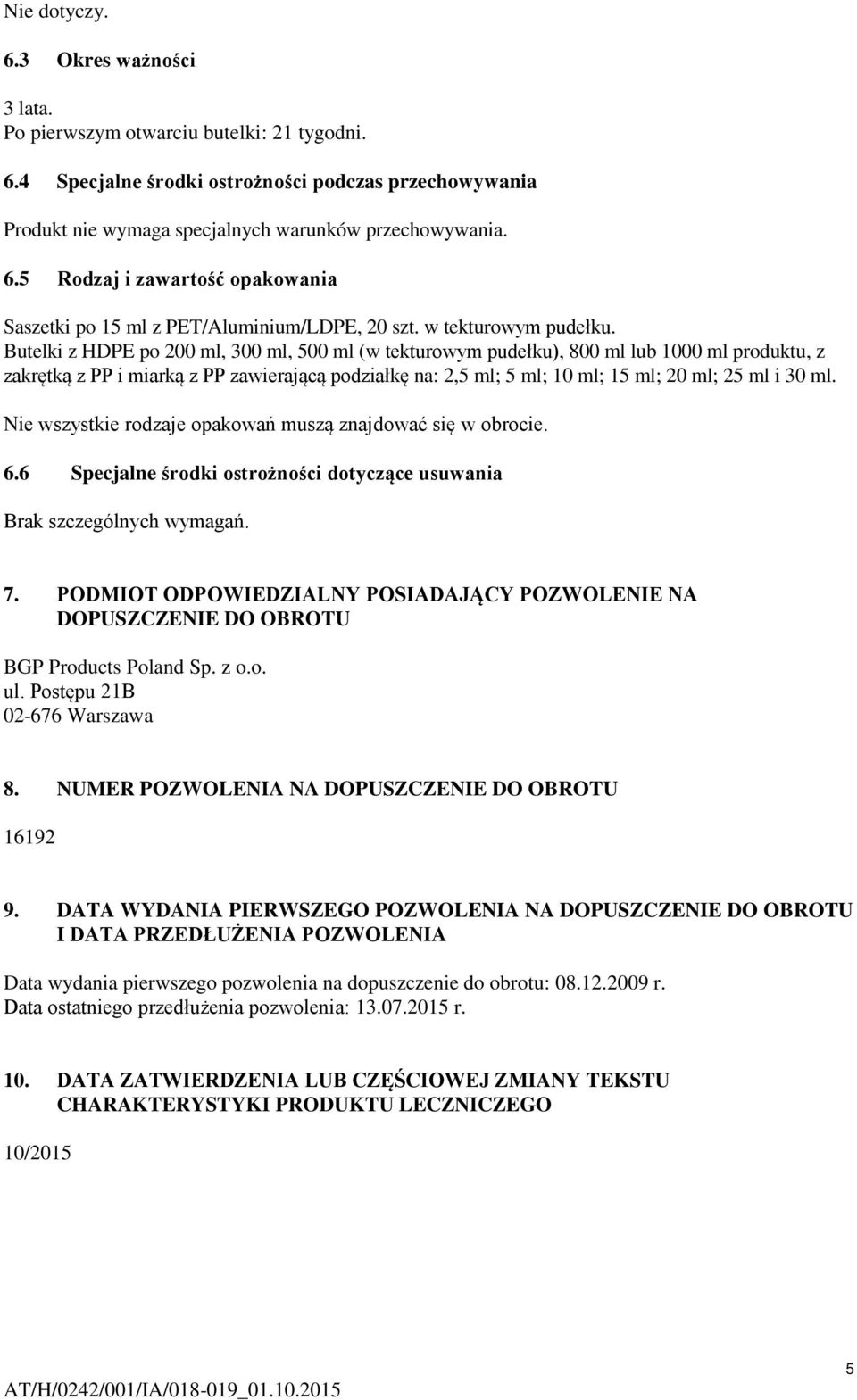 Butelki z HDPE po 200 ml, 300 ml, 500 ml (w tekturowym pudełku), 800 ml lub 1000 ml produktu, z zakrętką z PP i miarką z PP zawierającą podziałkę na: 2,5 ml; 5 ml; 10 ml; 15 ml; 20 ml; 25 ml i 30 ml.