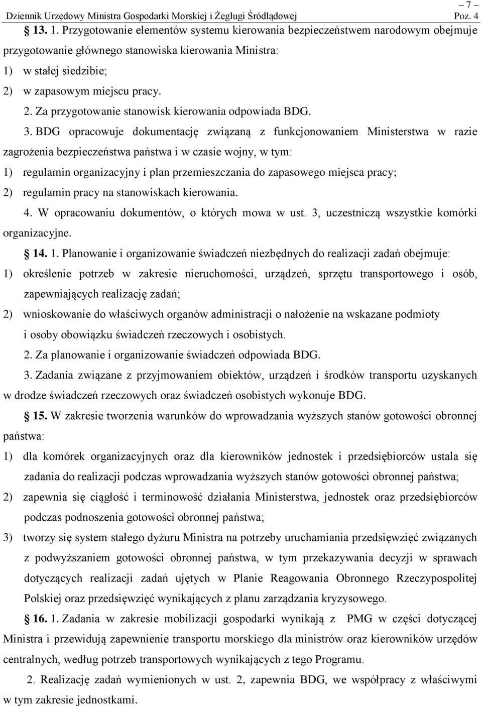 BDG opracowuje dokumentację związaną z funkcjonowaniem Ministerstwa w razie zagrożenia bezpieczeństwa państwa i w czasie wojny, w tym: 1) regulamin organizacyjny i plan przemieszczania do zapasowego