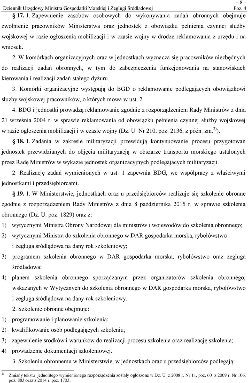 W komórkach organizacyjnych oraz w jednostkach wyznacza się pracowników niezbędnych do realizacji zadań obronnych, w tym do zabezpieczenia funkcjonowania na stanowiskach kierowania i realizacji zadań