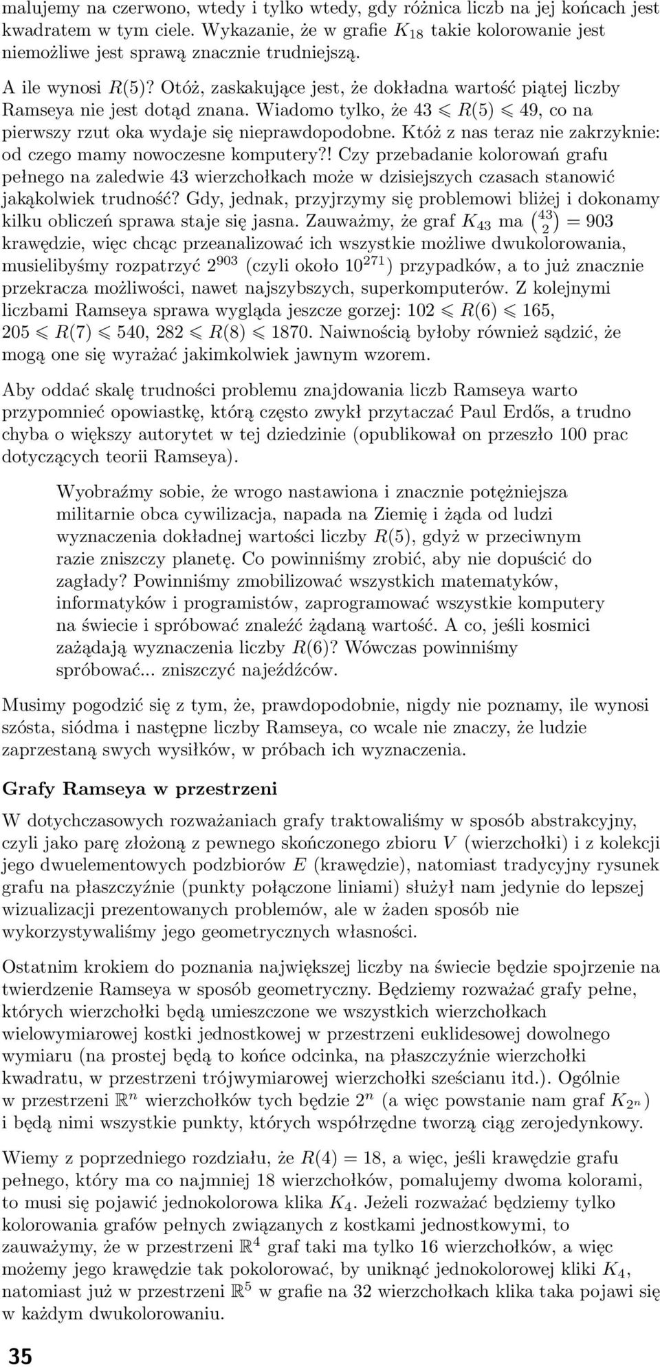 Któż z nas teraz nie zakrzyknie: od czego mamy nowoczesne komputery?! Czy przebadanie kolorowań grafu pełnego na zaledwie 43 wierzchołkach może w dzisiejszych czasach stanowić jakąkolwiek trudność?