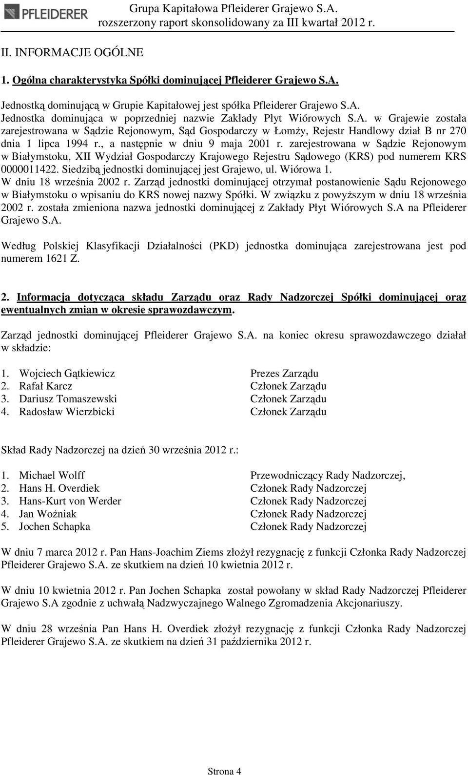 , a następnie w dniu 9 maja 2001 r. zarejestrowana w Sądzie Rejonowym w Białymstoku, XII Wydział Gospodarczy Krajowego Rejestru Sądowego (KRS) pod numerem KRS 0000011422.