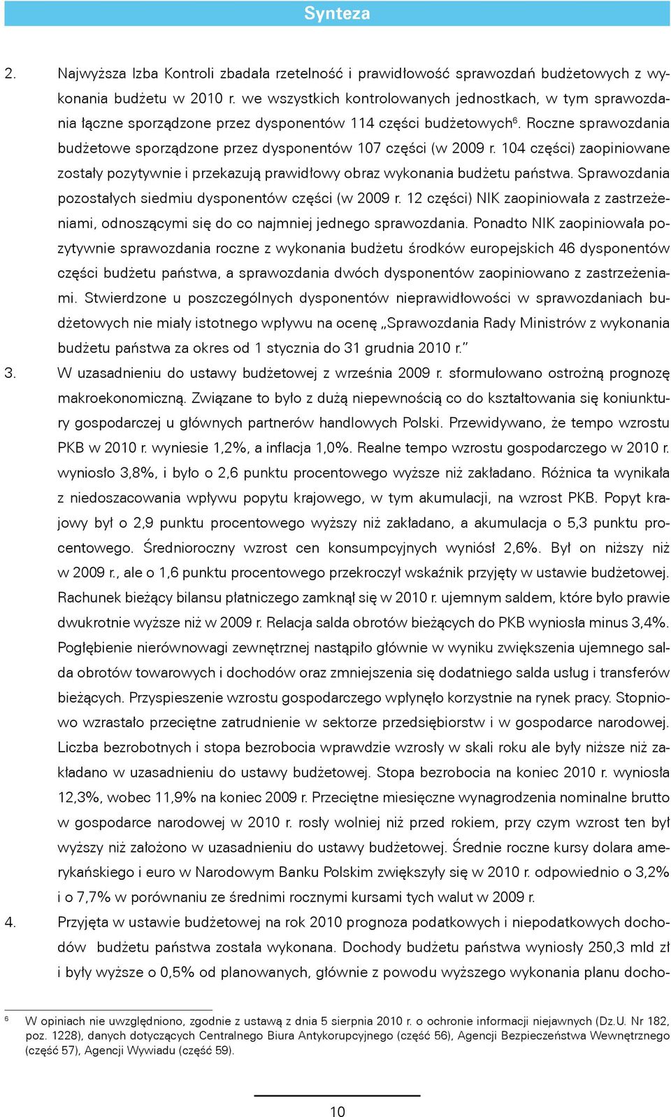 Roczne sprawozdania budżetowe sporządzone przez dysponentów 107 części (w 2009 r. 104 części) zaopiniowane zostały pozytywnie i przekazują prawidłowy obraz wykonania budżetu państwa.