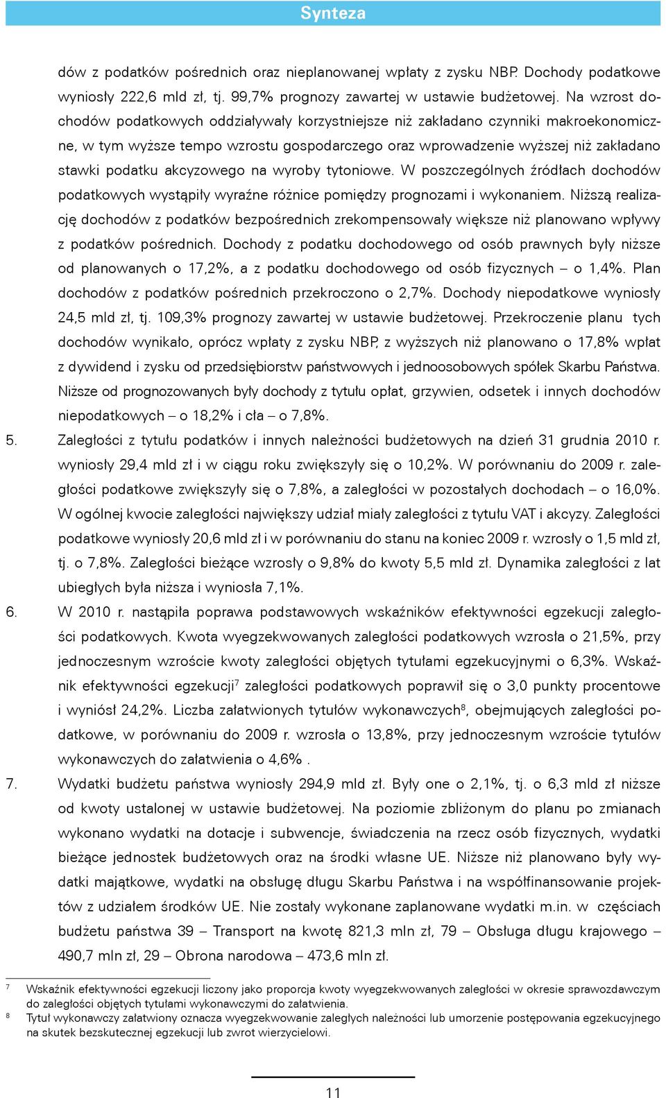 akcyzowego na wyroby tytoniowe. W poszczególnych źródłach dochodów podatkowych wystąpiły wyraźne różnice pomiędzy prognozami i wykonaniem.