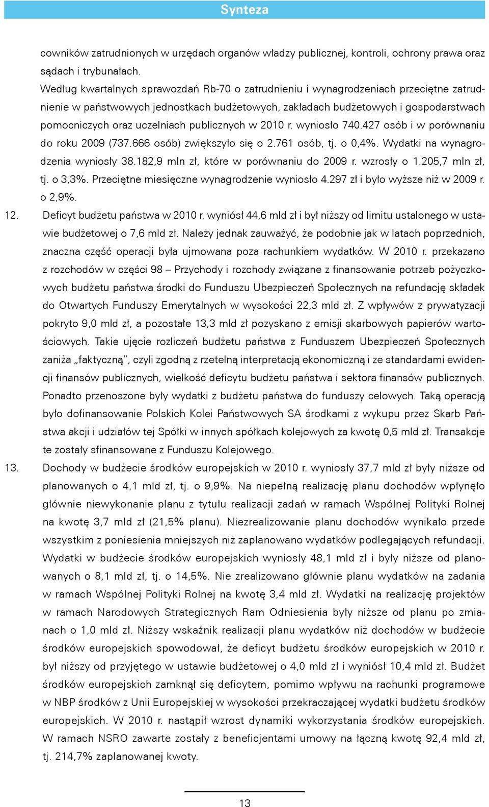 publicznych w 2010 r. wyniosło 740.427 osób i w porównaniu do roku 2009 (737.666 osób) zwiększyło się o 2.761 osób, tj. o 0,4%. Wydatki na wynagrodzenia wyniosły 38.