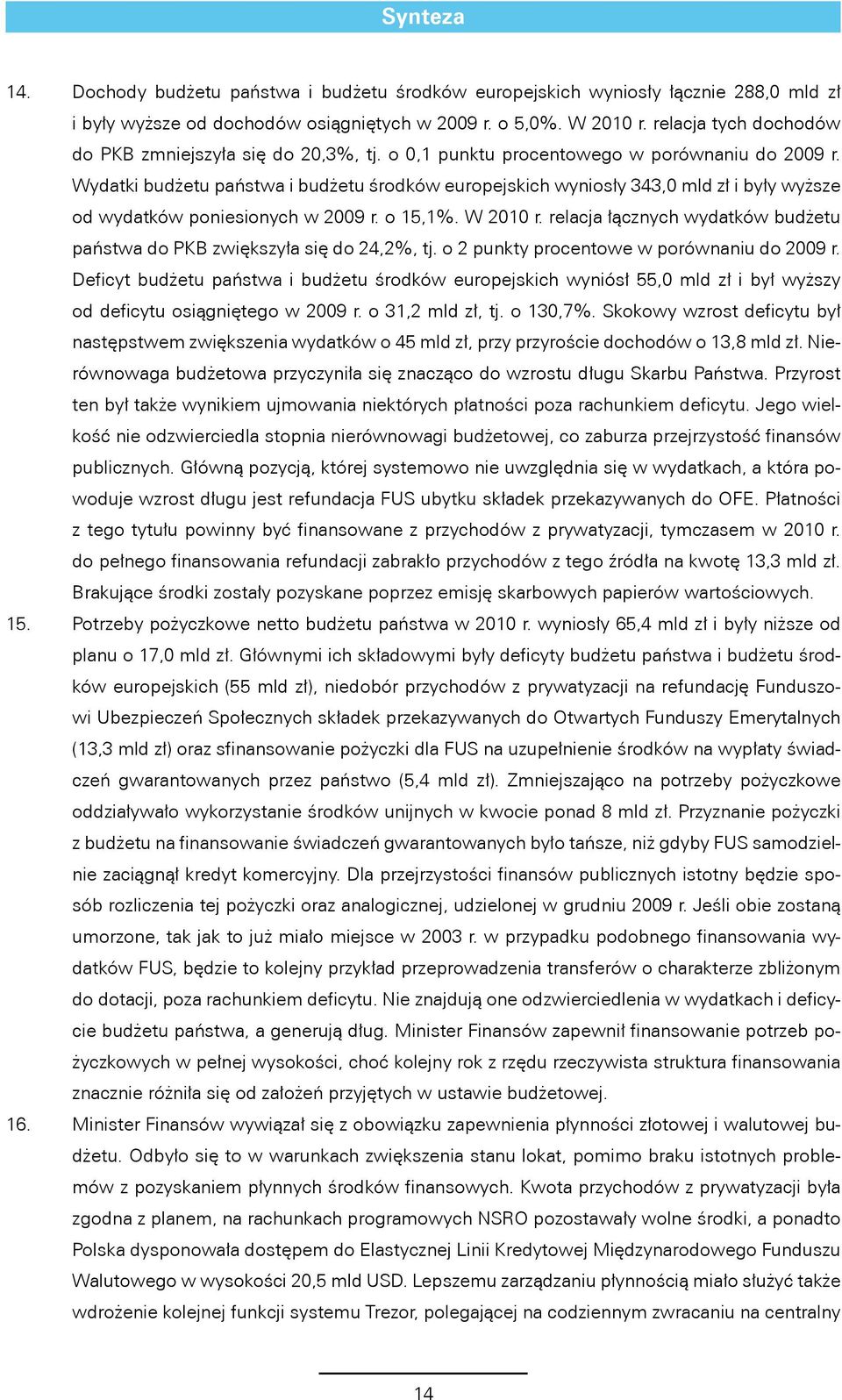 Wydatki budżetu państwa i budżetu środków europejskich wyniosły 343,0 mld zł i były wyższe od wydatków poniesionych w 2009 r. o 15,1%. W 2010 r.