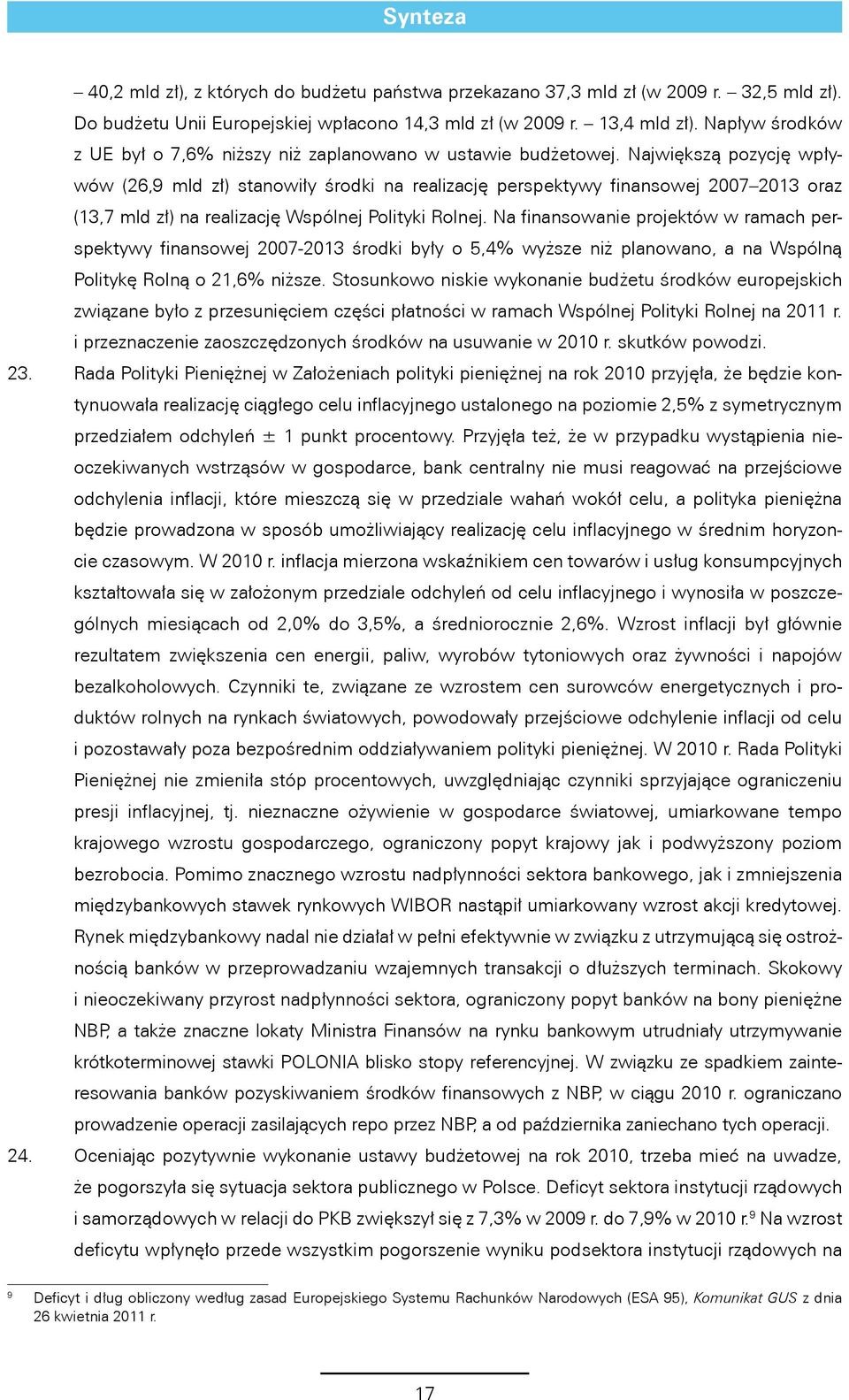 Największą pozycję wpływów (26,9 mld zł) stanowiły środki na realizację perspektywy finansowej 2007 2013 oraz (13,7 mld zł) na realizację Wspólnej Polityki Rolnej.