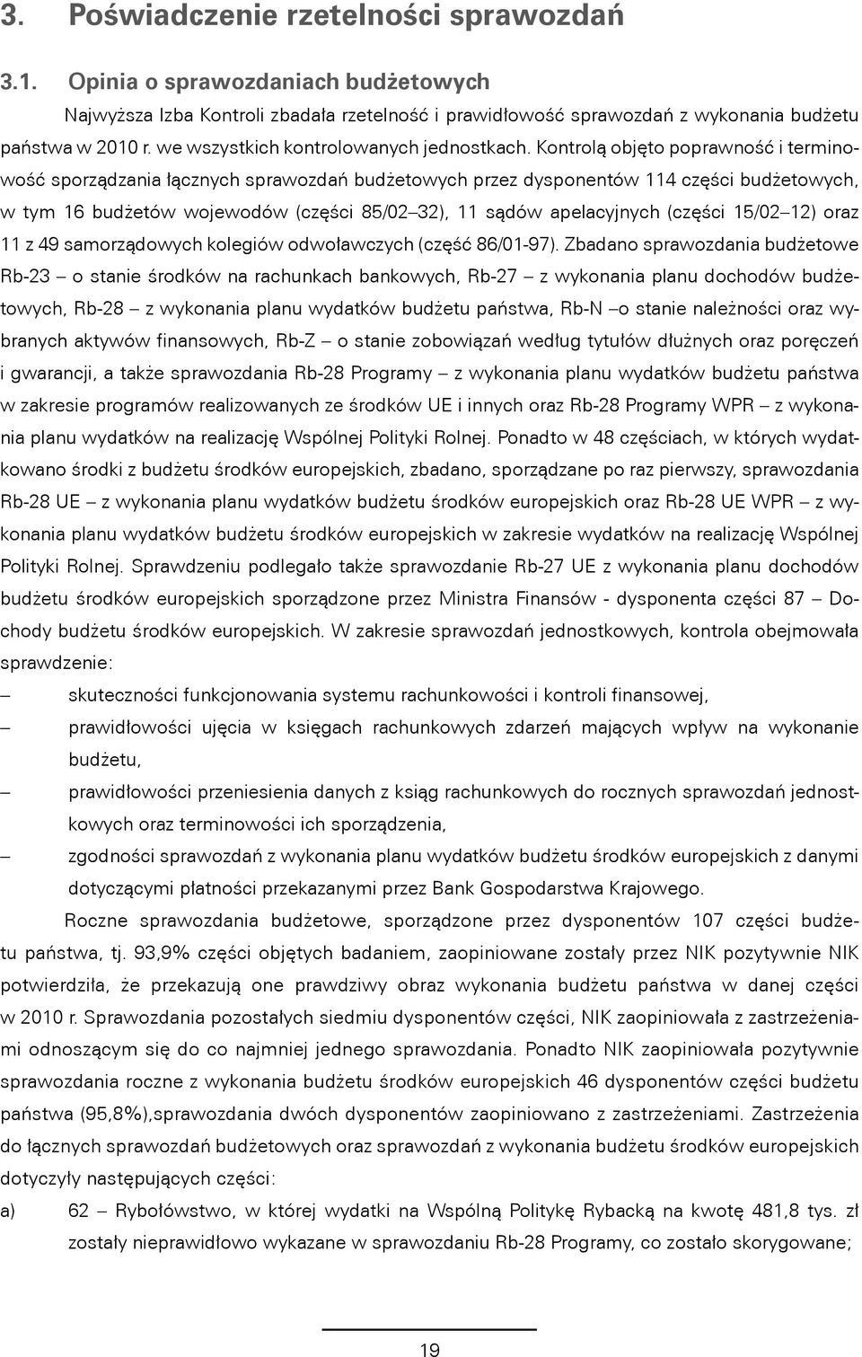 Kontrolą objęto poprawność i terminowość sporządzania łącznych sprawozdań budżetowych przez dysponentów 114 części budżetowych, w tym 16 budżetów wojewodów (części 85/02 32), 11 sądów apelacyjnych