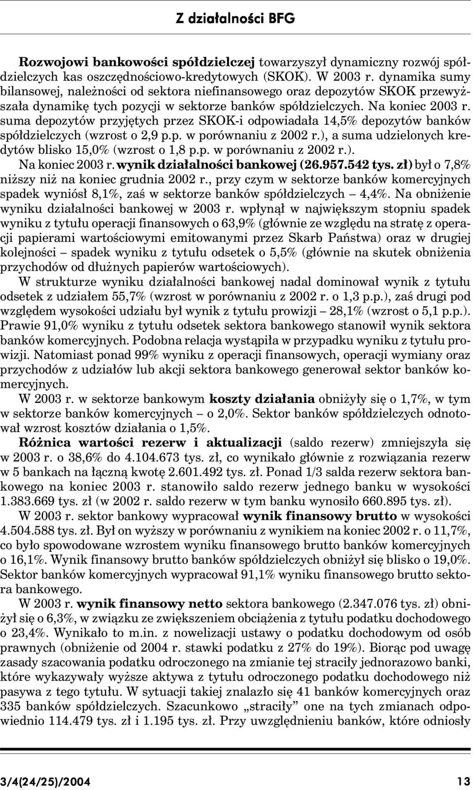 suma depozytów przyjętych przez SKOK-i odpowiadała 14,5% depozytów banków spółdzielczych (wzrost o 2,9 p.p. w porównaniu z 2002 r.), a suma udzielonych kredytów blisko 15,0% (wzrost o 1,8 p.p. w porównaniu z 2002 r.). Na koniec 2003 r.