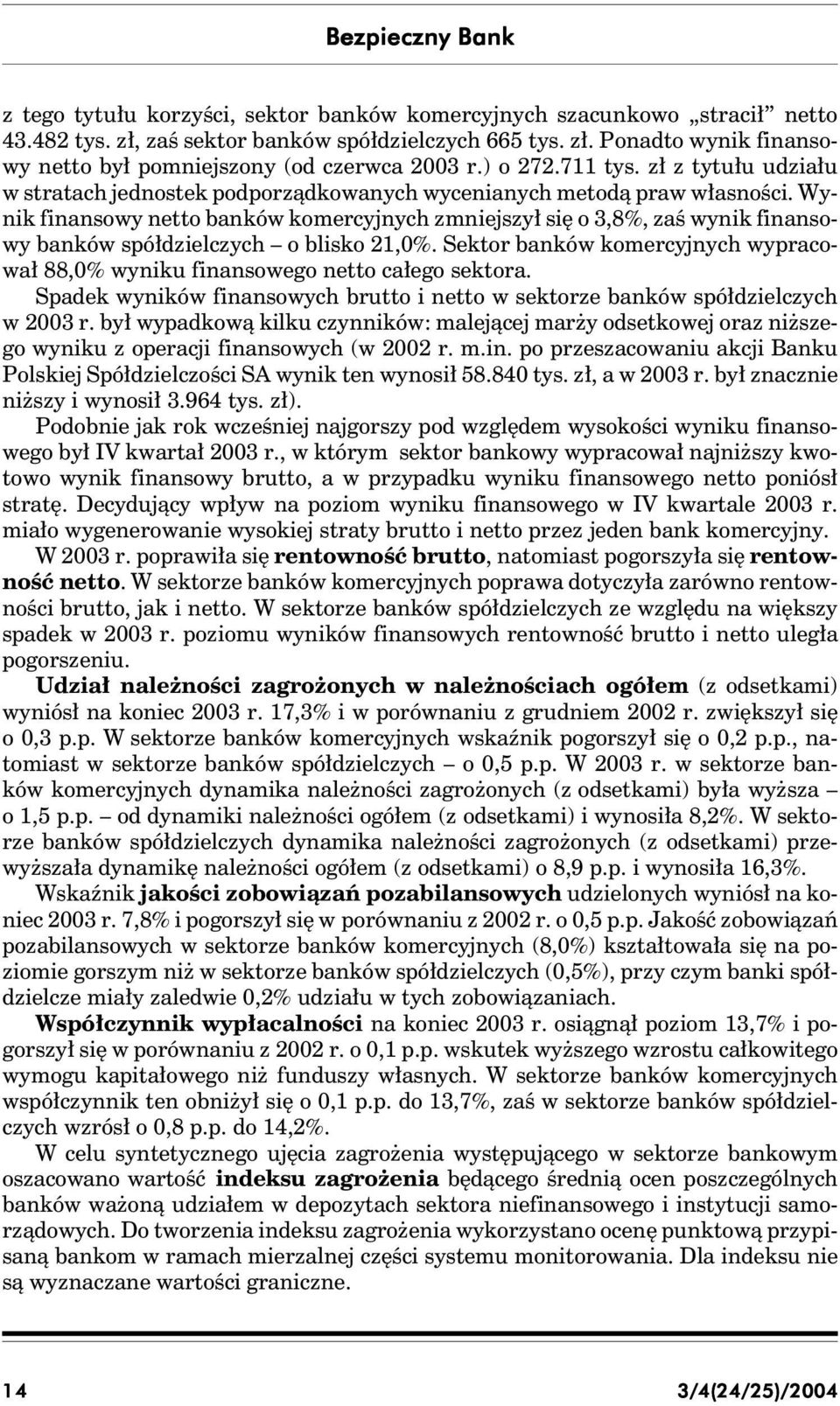 Wynik finansowy netto banków komercyjnych zmniejszył się o 3,8%, zaś wynik finansowy banków spółdzielczych o blisko 21,0%.