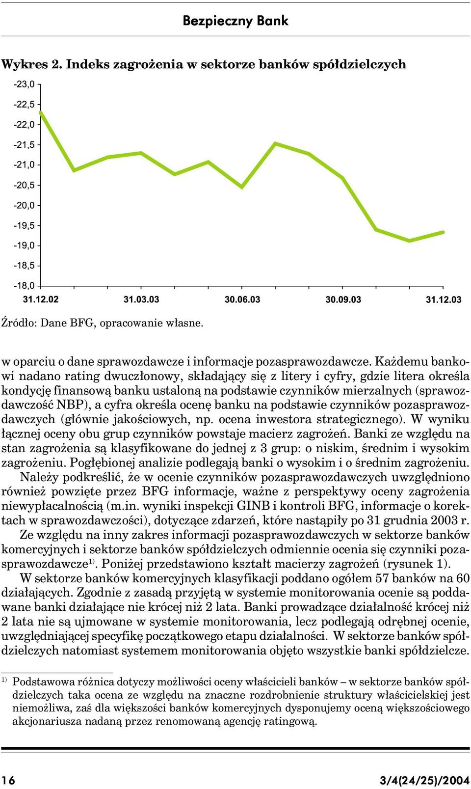 określa ocenę banku na podstawie czynników pozasprawozdawczych (głównie jakościowych, np. ocena inwestora strategicznego). W wyniku łącznej oceny obu grup czynników powstaje macierz zagrożeń.