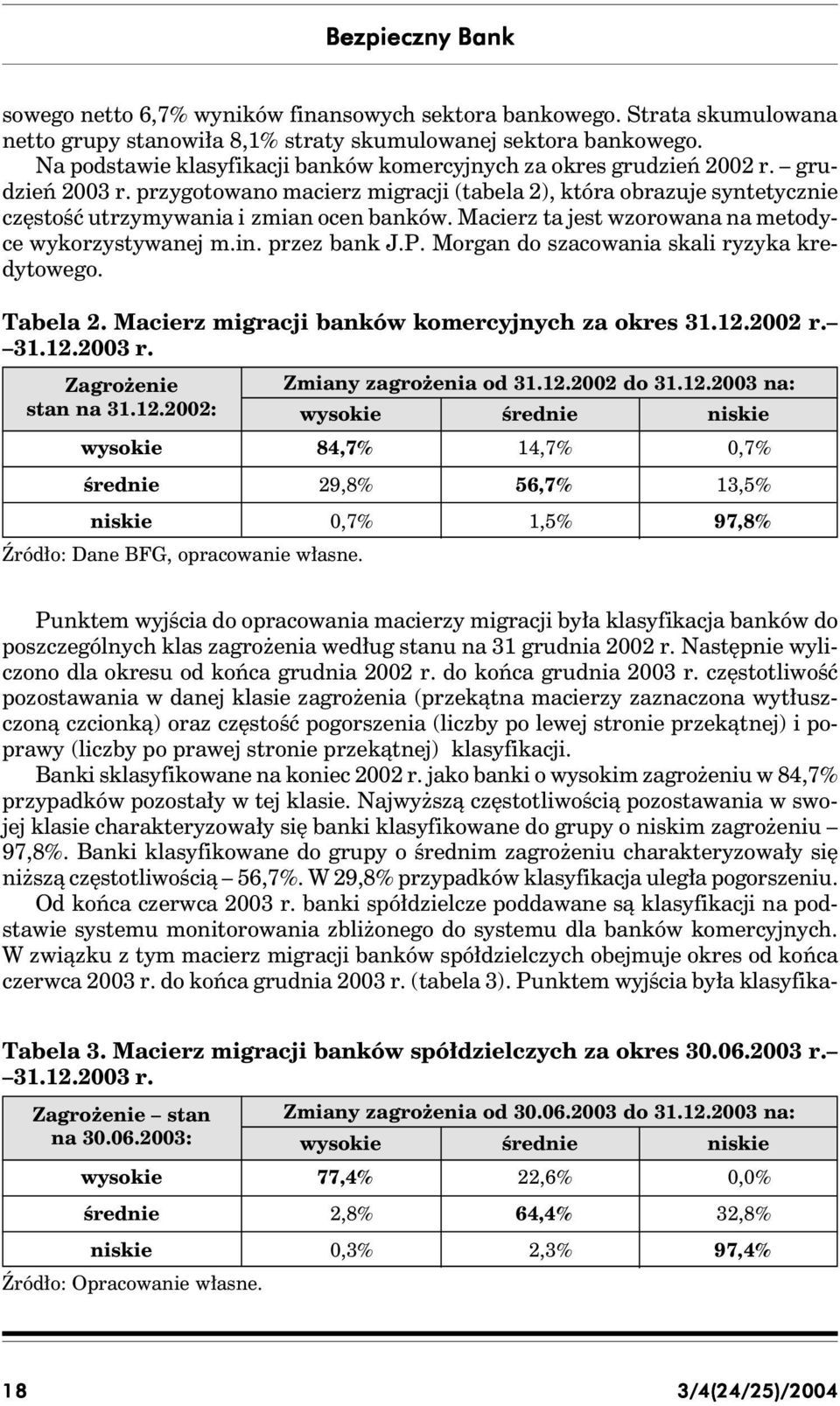 przygotowano macierz migracji (tabela 2), która obrazuje syntetycznie częstość utrzymywania i zmian ocen banków. Macierz ta jest wzorowana na metodyce wykorzystywanej m.in. przez bank J.P.