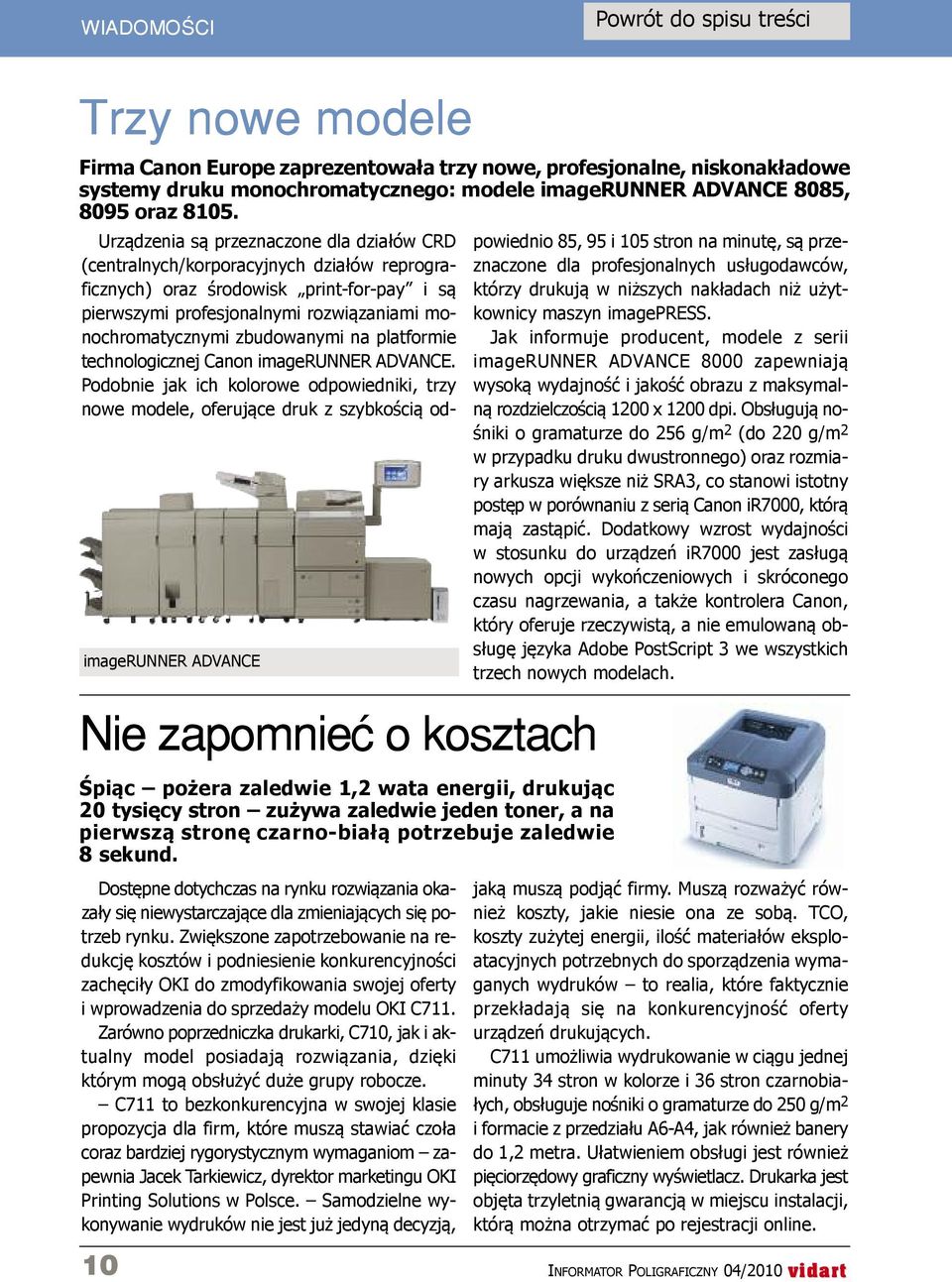 imagerunner advance Nie zapomnieć o kosztach Śpiąc pożera zaledwie 1,2 wata energii, drukując 20 tysięcy stron zużywa zaledwie jeden toner, a na pierwszą stronę czarno-białą potrzebuje zaledwie 8