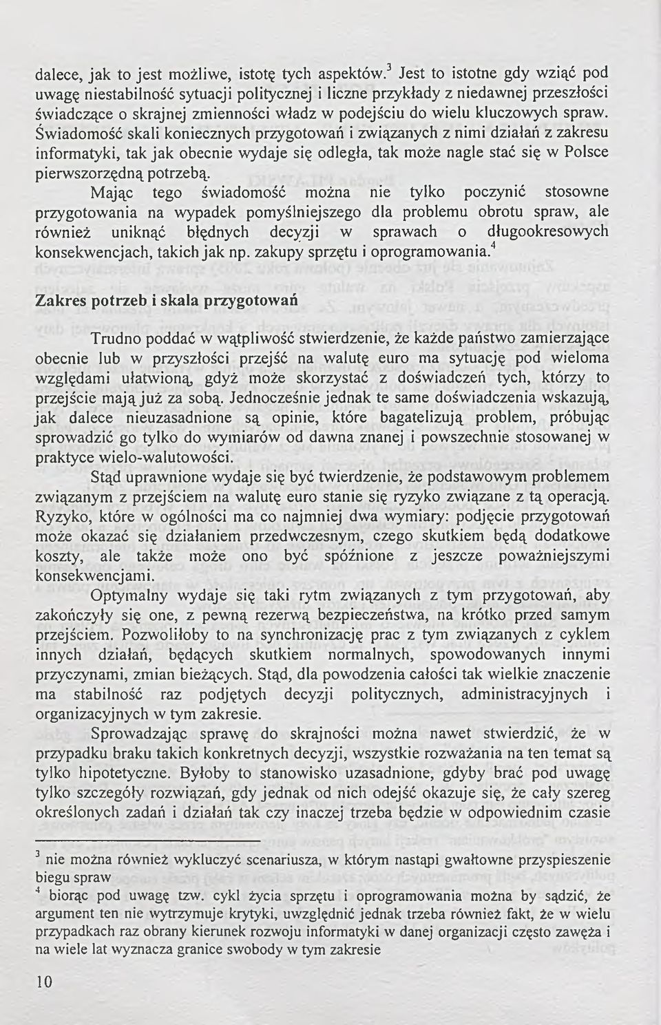 Świadomość skali koniecznych przygotowań i związanych z nimi działań z zakresu informatyki, tak jak obecnie wydaje się odległa, tak może nagle stać się w Polsce pierwszorzędną potrzebą.