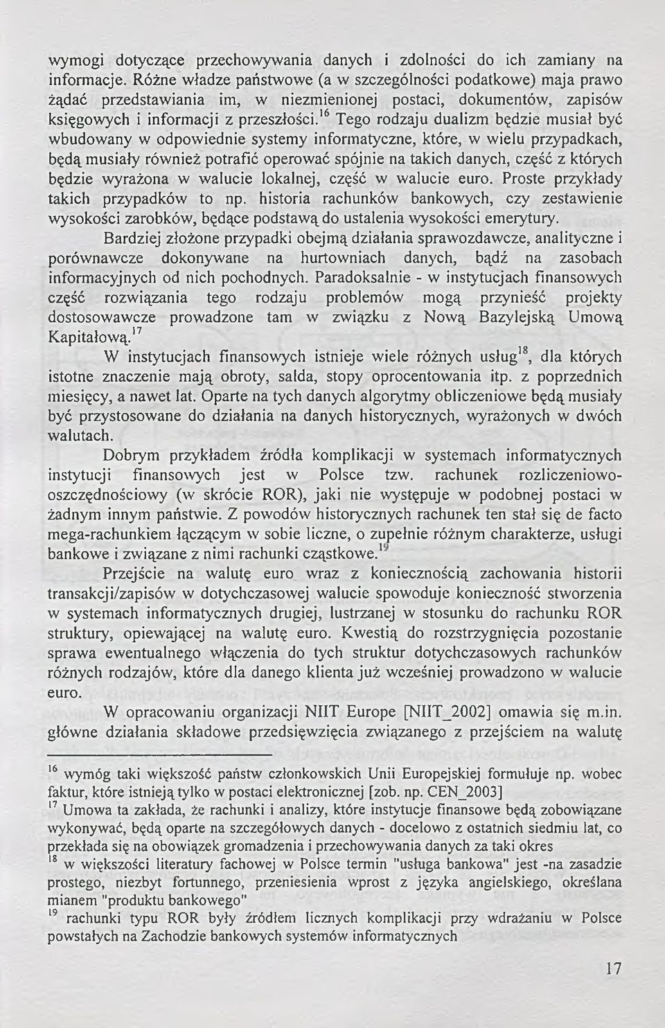 16 Tego rodzaju dualizm będzie musiał być wbudowany w odpowiednie systemy informatyczne, które, w wielu przypadkach, będą musiały również potrafić operować spójnie na takich danych, część z których