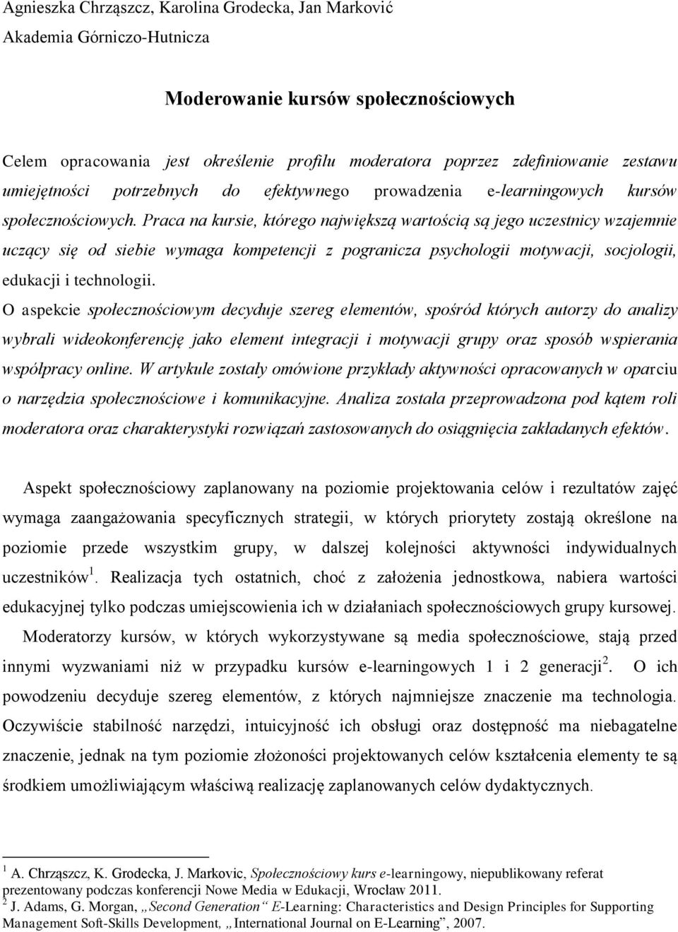 Praca na kursie, którego największą wartością są jego uczestnicy wzajemnie uczący się od siebie wymaga kompetencji z pogranicza psychologii motywacji, socjologii, edukacji i technologii.