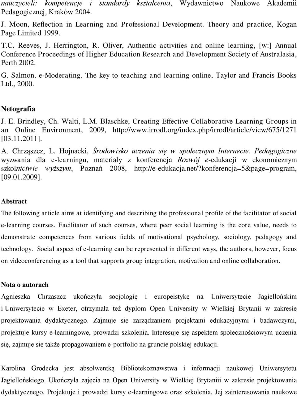 Oliver, Authentic activities and online learning, [w:] Annual Conference Proceedings of Higher Education Research and Development Society of Australasia, Perth 2002. G. Salmon, e-moderating.