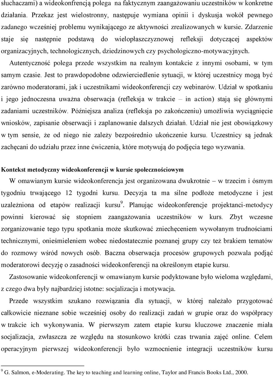 Zdarzenie staje się następnie podstawą do wielopłaszczyznowej refleksji dotyczącej aspektów organizacyjnych, technologicznych, dziedzinowych czy psychologiczno-motywacyjnych.