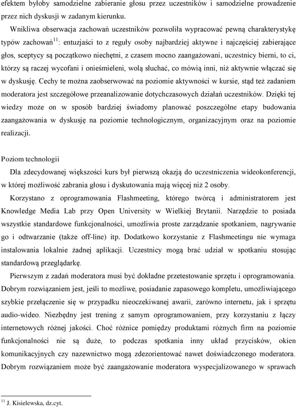 początkowo niechętni, z czasem mocno zaangażowani, uczestnicy bierni, to ci, którzy są raczej wycofani i onieśmieleni, wolą słuchać, co mówią inni, niż aktywnie włączać się w dyskusję.