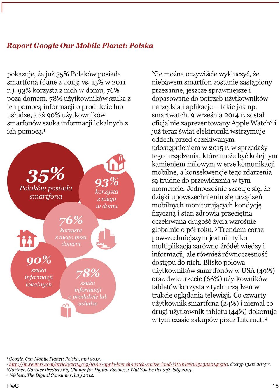 35% Polaków posiada smartfona 90% szuka informacji lokalnych 76% korzysta z niego poza domem 93% korzysta z niego w domu 78% szuka informacji o produkcie lub usłudze Nie można oczywiście wykluczyć,